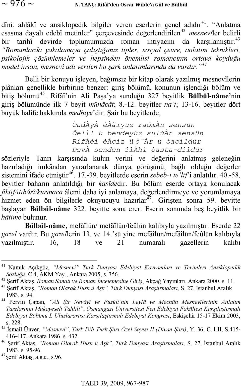 43 Romanlarda yakalamaya çalıştığımız tipler, sosyal çevre, anlatım teknikleri, psikolojik çözümlemeler ve hepsinden önemlisi romancının ortaya koyduğu model insan, mesnevî adı verilen bu şark