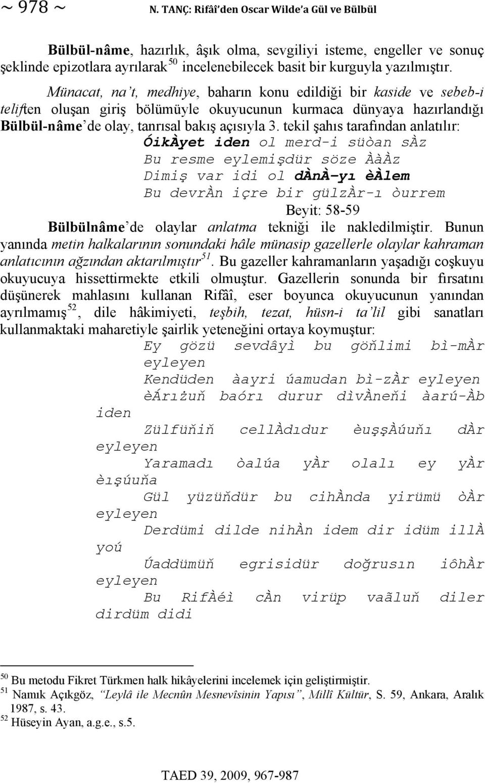 Münacat, na t, medhiye, baharın konu edildiği bir kaside ve sebeb-i teliften oluşan giriş bölümüyle okuyucunun kurmaca dünyaya hazırlandığı Bülbül-nâme de olay, tanrısal bakış açısıyla 3.