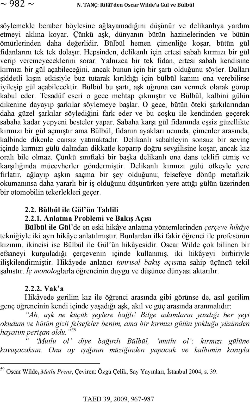 Hepsinden, delikanlı için ertesi sabah kırmızı bir gül verip veremeyeceklerini sorar.