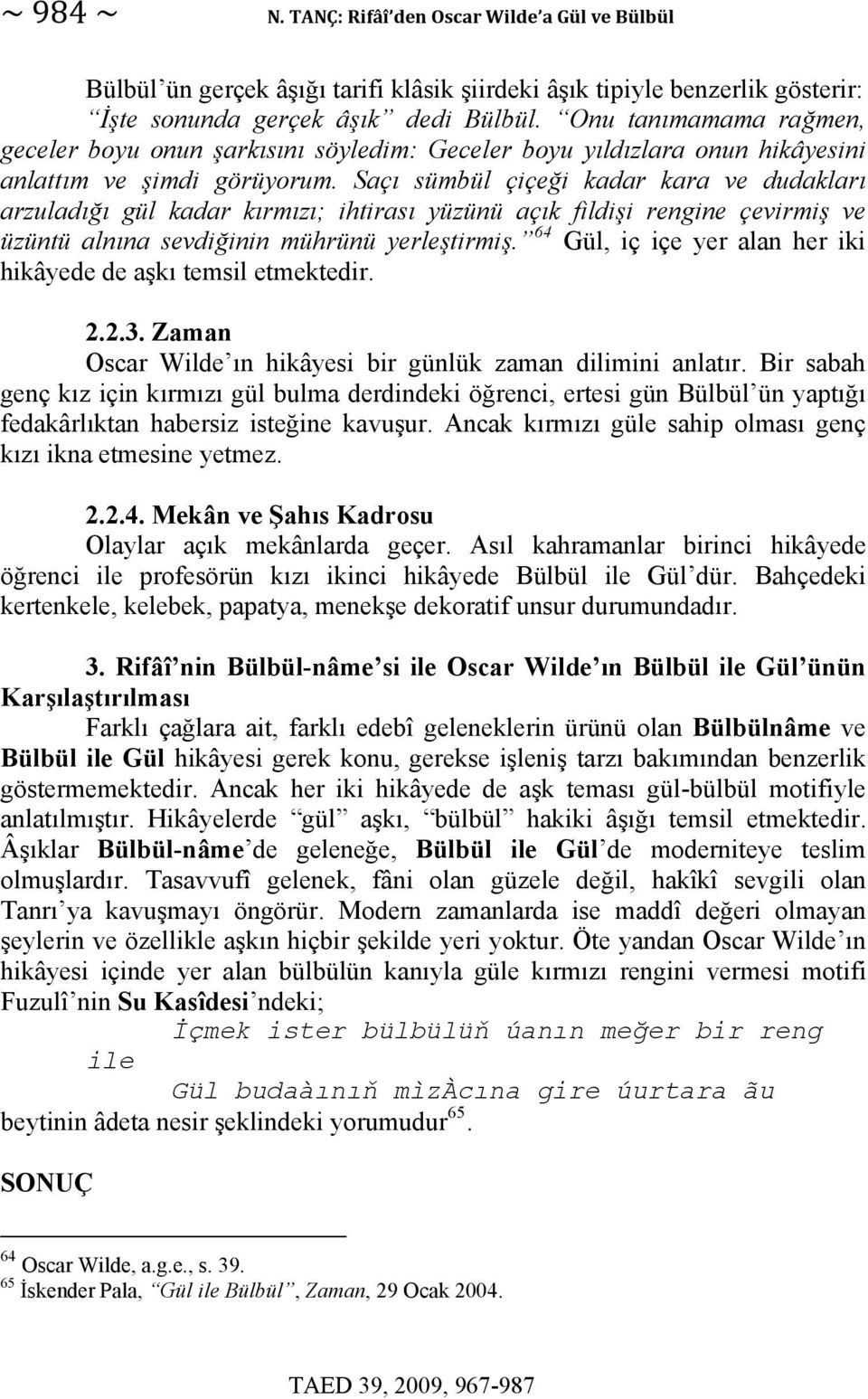 Saçı sümbül çiçeği kadar kara ve dudakları arzuladığı gül kadar kırmızı; ihtirası yüzünü açık fildişi rengine çevirmiş ve üzüntü alnına sevdiğinin mührünü yerleştirmiş.