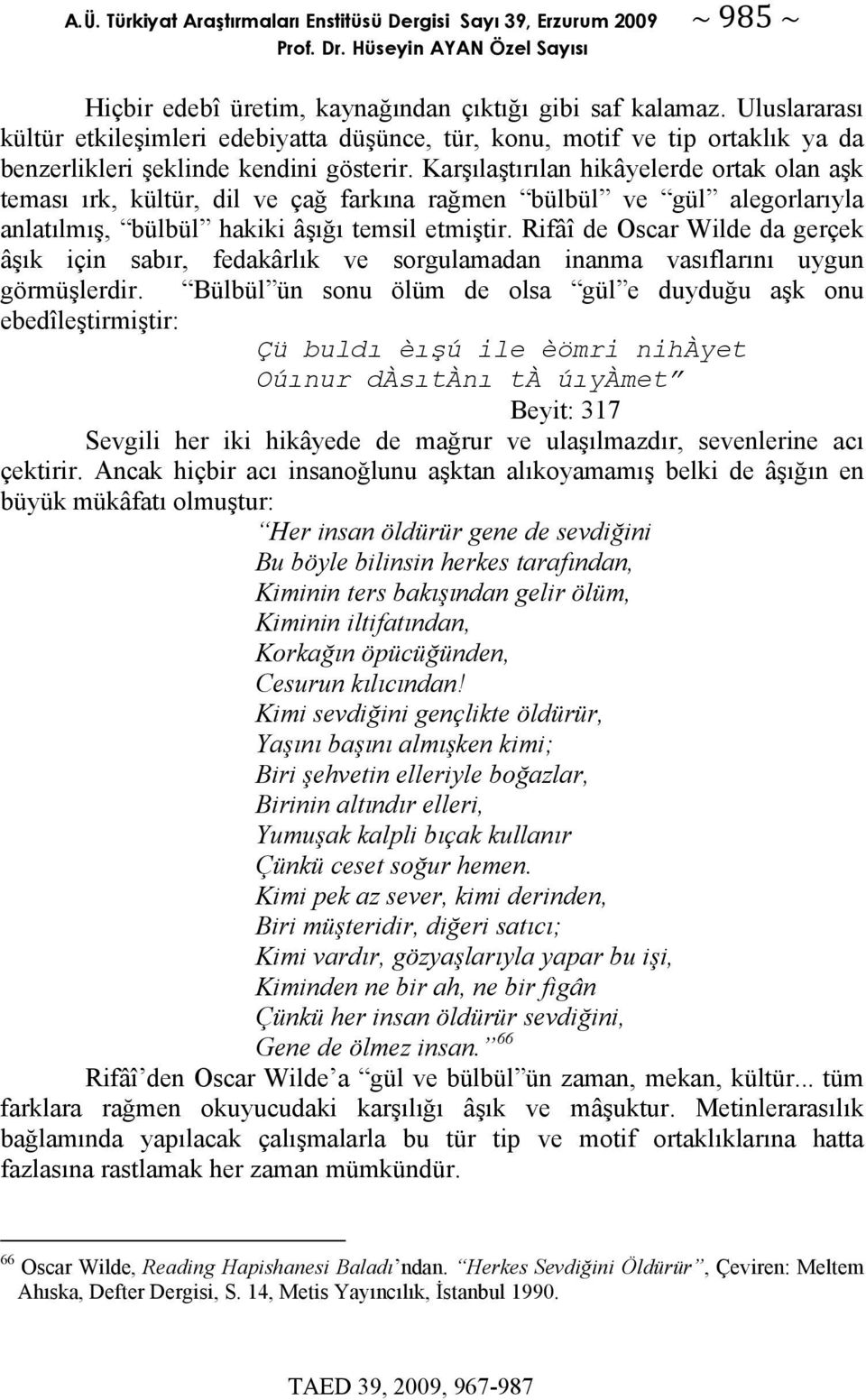 Karşılaştırılan hikâyelerde ortak olan aşk teması ırk, kültür, dil ve çağ farkına rağmen bülbül ve gül alegorlarıyla anlatılmış, bülbül hakiki âşığı temsil etmiştir.