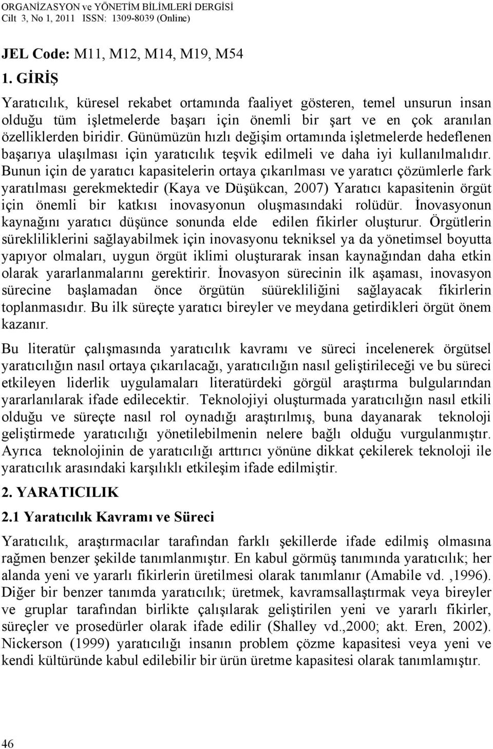 Günümüzün hızlı değişim ortamında işletmelerde hedeflenen başarıya ulaşılması için yaratıcılık teşvik edilmeli ve daha iyi kullanılmalıdır.