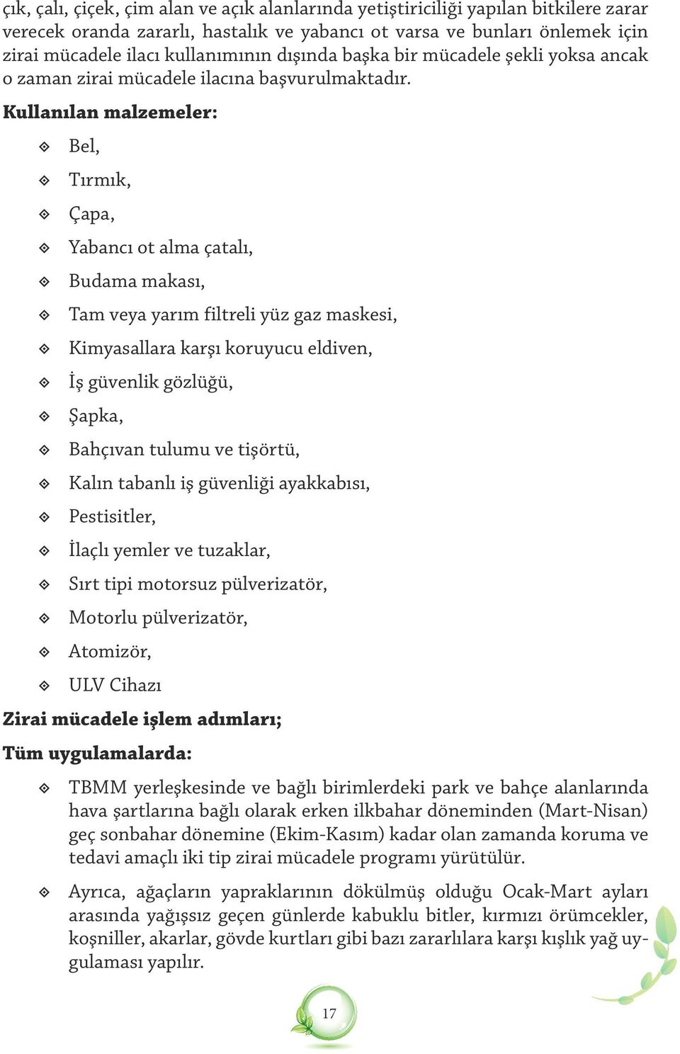 Kullanılan malzemeler: Bel, Tırmık, Çapa, Yabancı ot alma çatalı, Budama makası, Tam veya yarım filtreli yüz gaz maskesi, Kimyasallara karşı koruyucu eldiven, İş güvenlik gözlüğü, Şapka, Bahçıvan