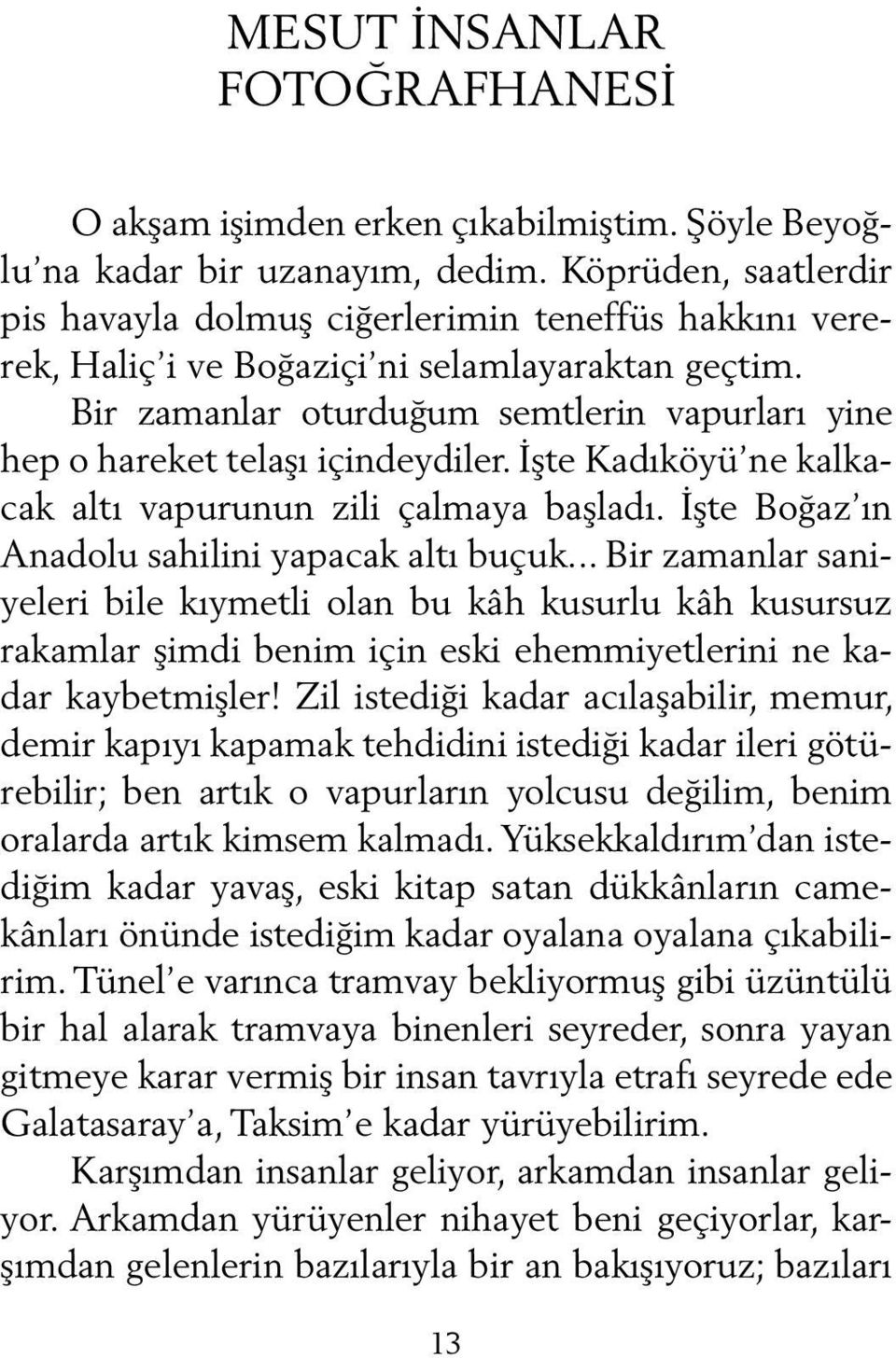 Bir zamanlar oturduğum semtlerin vapurları yine hep o hareket telaşı içindeydiler. İşte Kadıköyü ne kalkacak altı vapurunun zili çalmaya başladı. İşte Boğaz ın Anadolu sahilini yapacak altı buçuk.