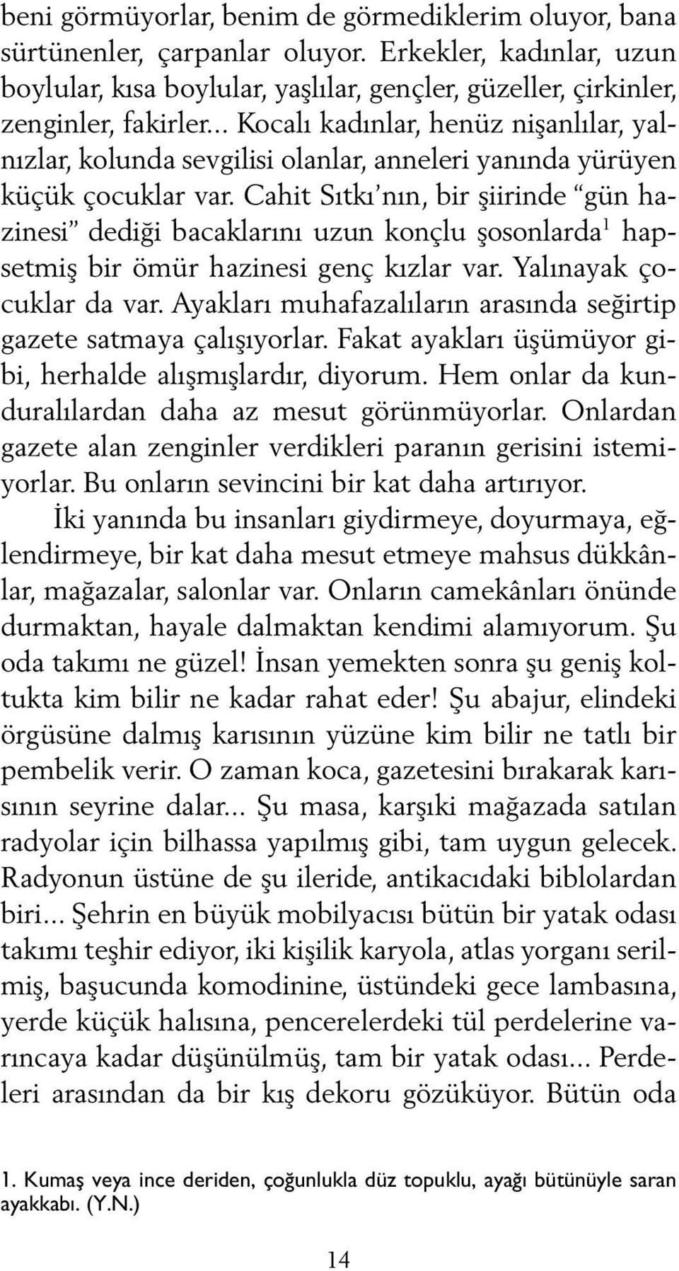 Cahit Sıtkı nın, bir şiirinde gün hazinesi dediği bacaklarını uzun konçlu şosonlarda 1 hapsetmiş bir ömür hazinesi genç kızlar var. Yalınayak çocuklar da var.