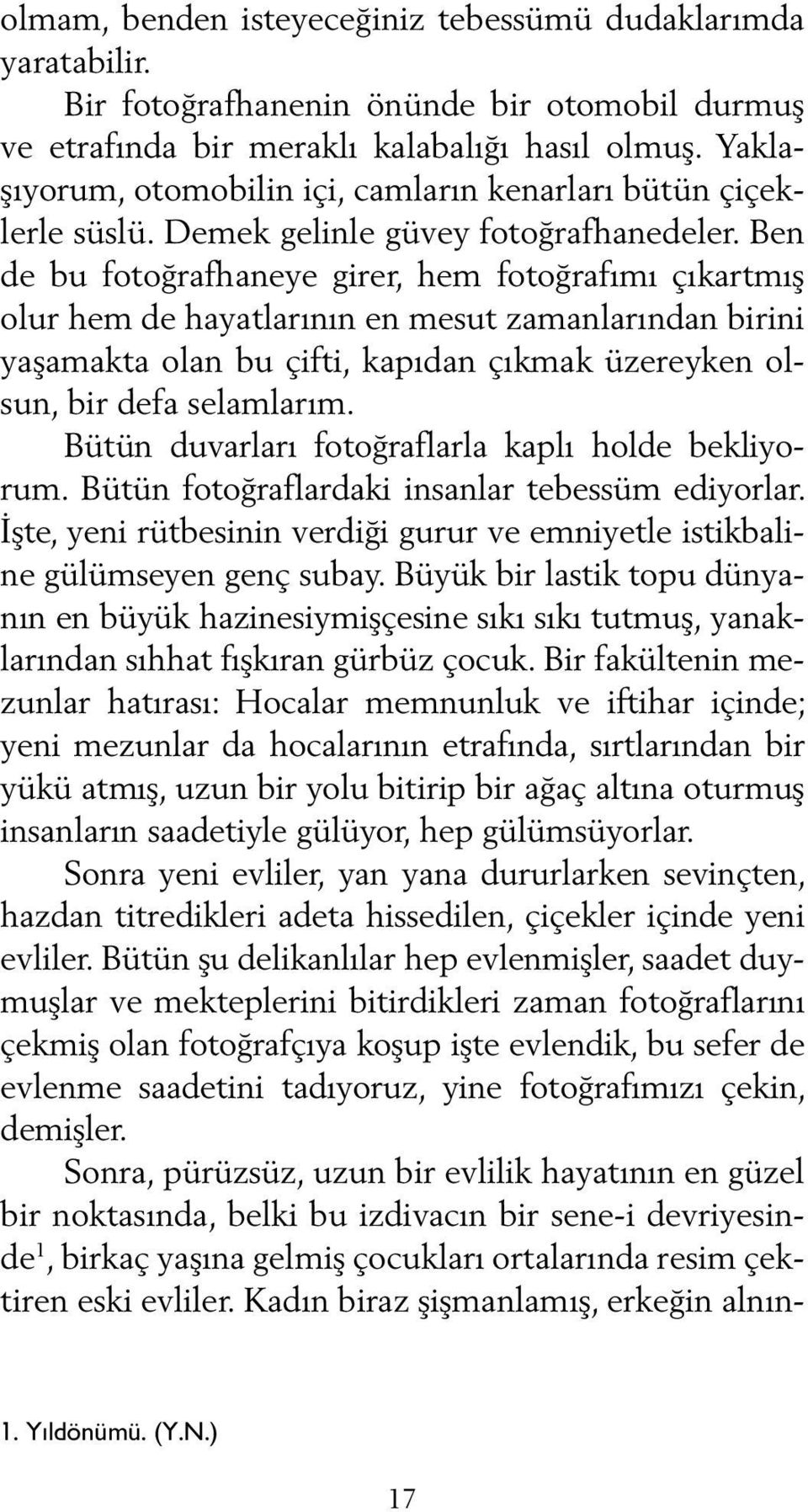 Ben de bu fotoğrafhaneye girer, hem fotoğrafımı çıkartmış olur hem de hayatlarının en mesut zamanlarından birini yaşamakta olan bu çifti, kapıdan çıkmak üzereyken olsun, bir defa selamlarım.