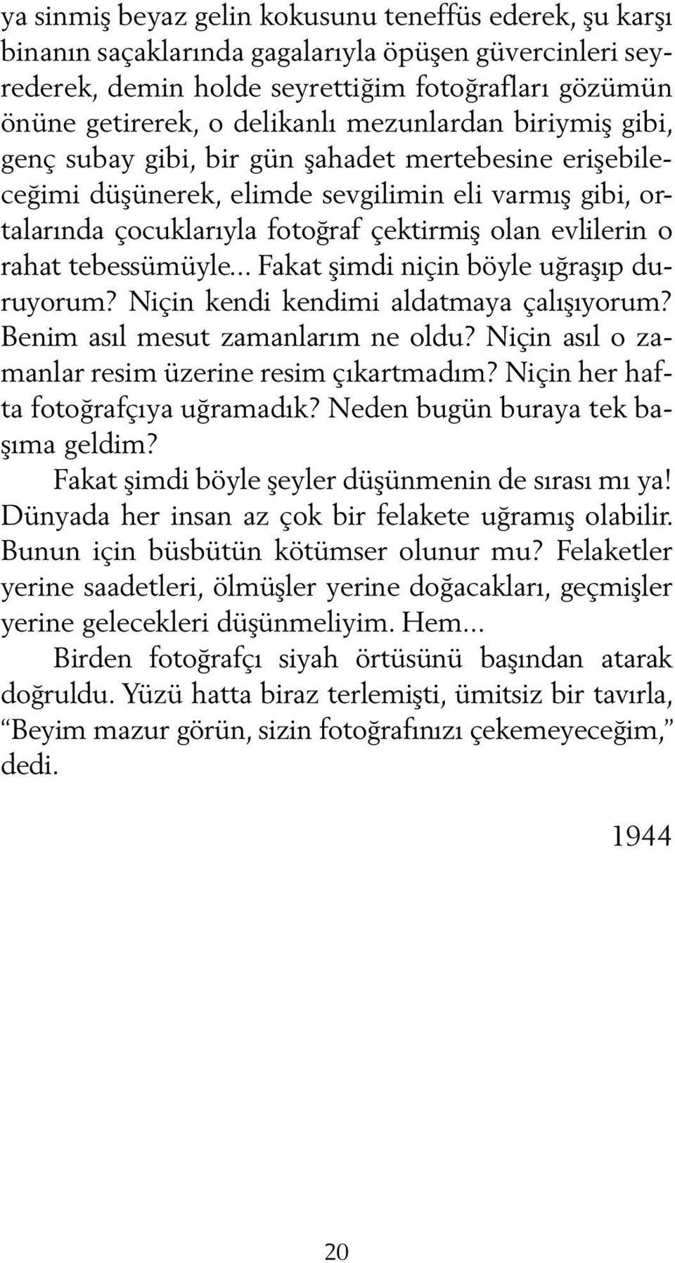 hat tebessümüyle... Fakat şimdi niçin böyle uğraşıp duruyorum? Niçin kendi kendimi aldatmaya ça lışı yo rum? Benim asıl mesut zamanlarım ne oldu? Niçin asıl o zamanlar resim üzerine resim çıkartmadım?