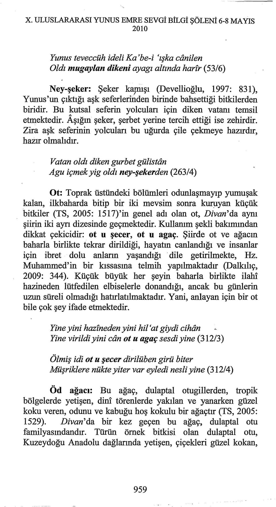 Zira aşk seferinin yolcuları bu uğurda çile çekmeye hazırdır, hazır olmalıdır.