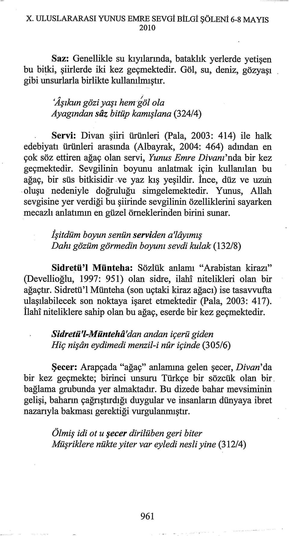 A 'Aşıkun gözi yaşı hem göl ola Ayagından siiz bitüp kamışlana (32414) i Servi: Divan şiiri ürünleri (Pala, 2003: 414) ile halk edebiyatı ürünleri arasında (Albayrak, 2004: 464) adından en çok söz