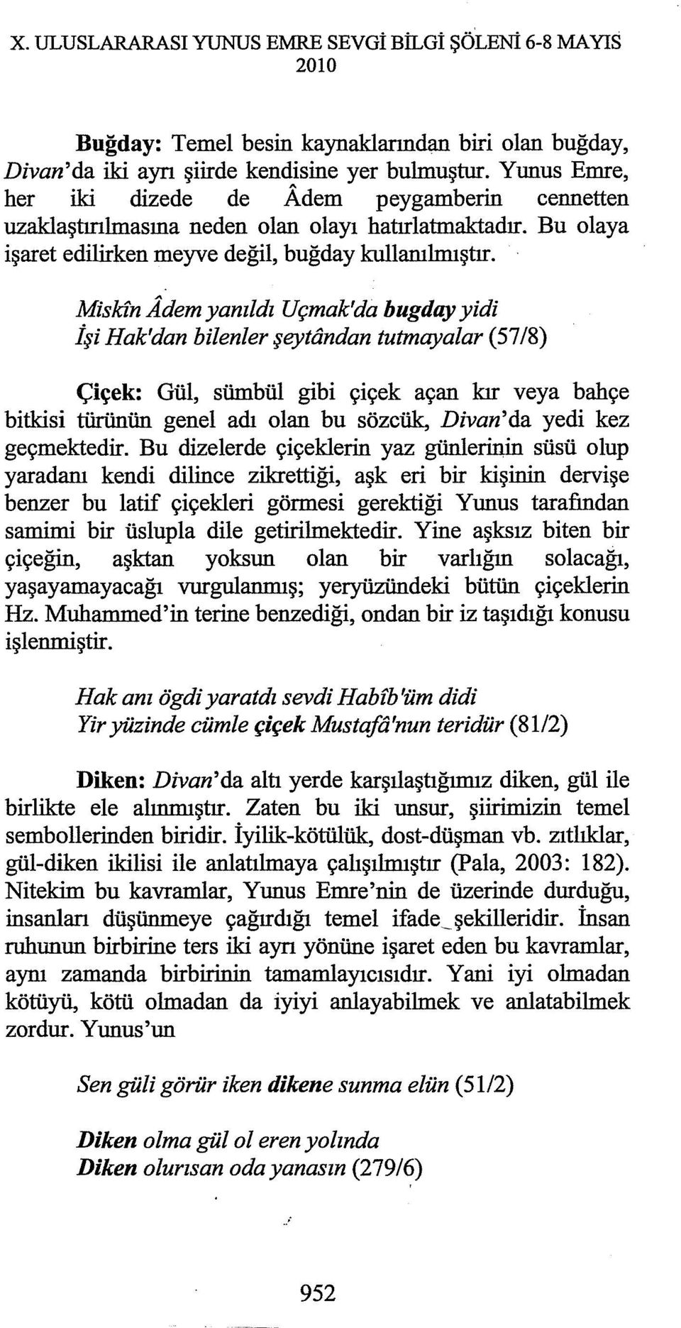 Miskfn Adem yanıldı Uçmak'da bugday yidi İşi Hak'dan bilenler şeytandan tutmayalar (57/8) Çiçek: Gül, sümbül gibi çiçek açan kır veya bahçe bitkisi türünün genel adı olan bu sözcük, Divan'da yedi kez