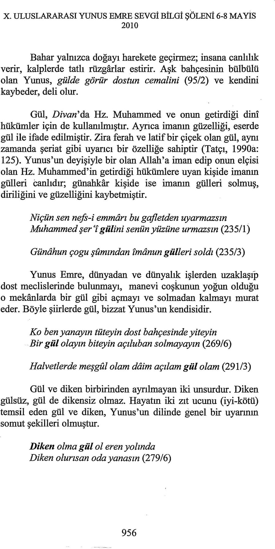 Ayrıca imanın güzelliği, eserde gül ile ifade edilmiştir. Zira ferah ve latifbir çiçek olan gül, aynı zamanda şeriat gibi uyarıcı bir özelliğe sahiptir (Tatçı, 1990a: 125).