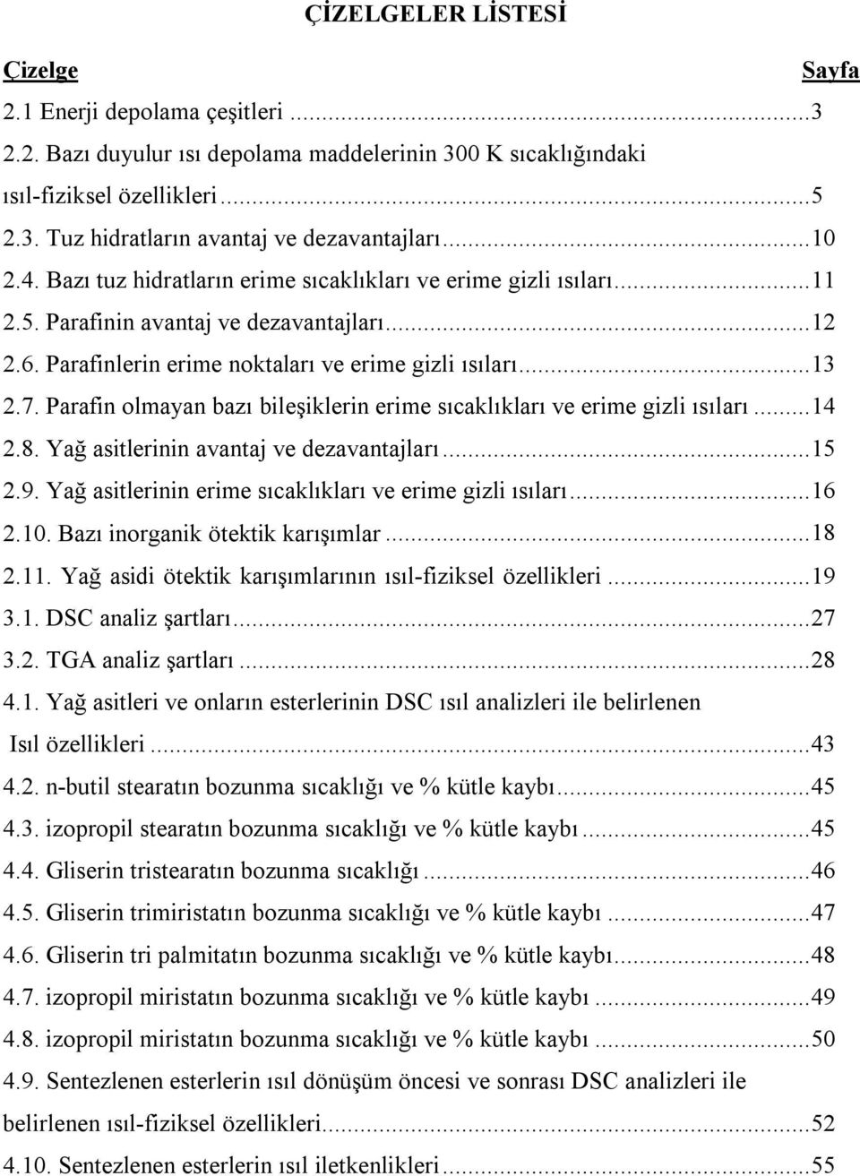 Parafin olmayan bazı bileşiklerin erime sıcaklıkları ve erime gizli ısıları...14 2.8. Yağ asitlerinin avantaj ve dezavantajları...15 2.9. Yağ asitlerinin erime sıcaklıkları ve erime gizli ısıları.