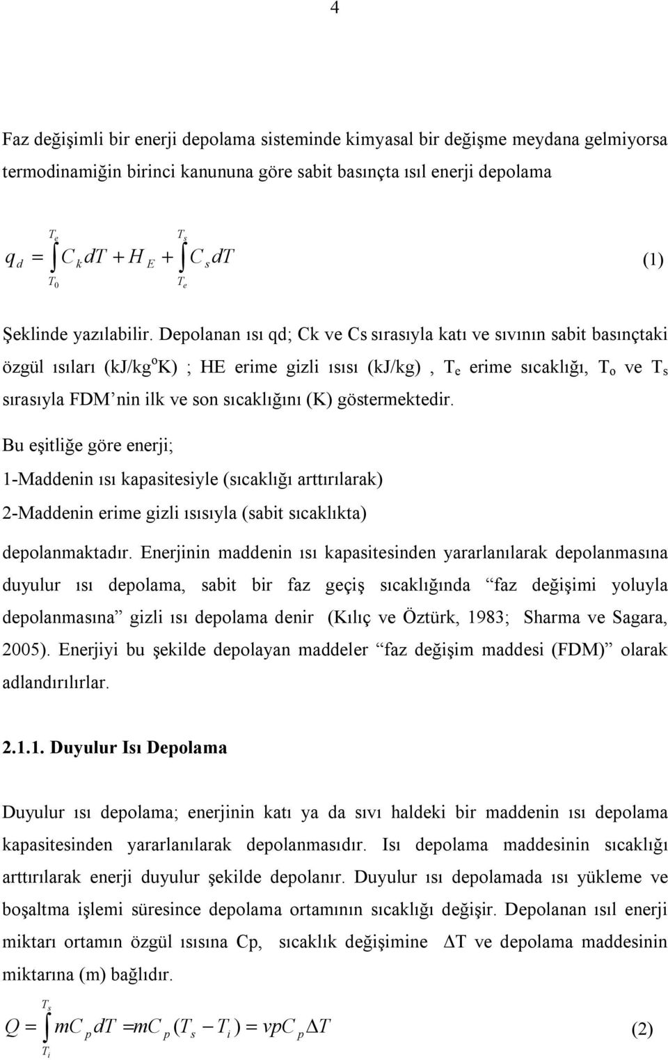 Depolanan ısı qd; Ck ve Cs sırasıyla katı ve sıvının sabit basınçtaki özgül ısıları (kj/kg o K) ; HE erime gizli ısısı (kj/kg), T e erime sıcaklığı, T o ve T s sırasıyla FDM nin ilk ve son