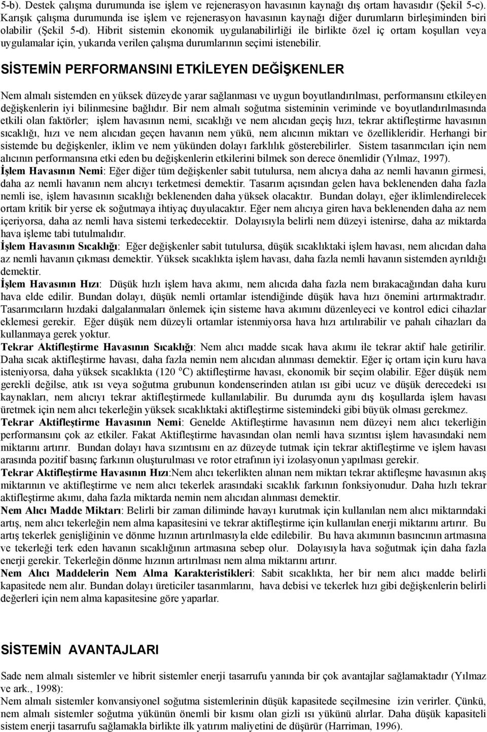 Hibrit sistmin konomik uygulanabilirliği il birlikt özl iç ortam koşulları vya uygulamalar için, yukarıda vriln çalışma durumlarının sçimi istnbilir.