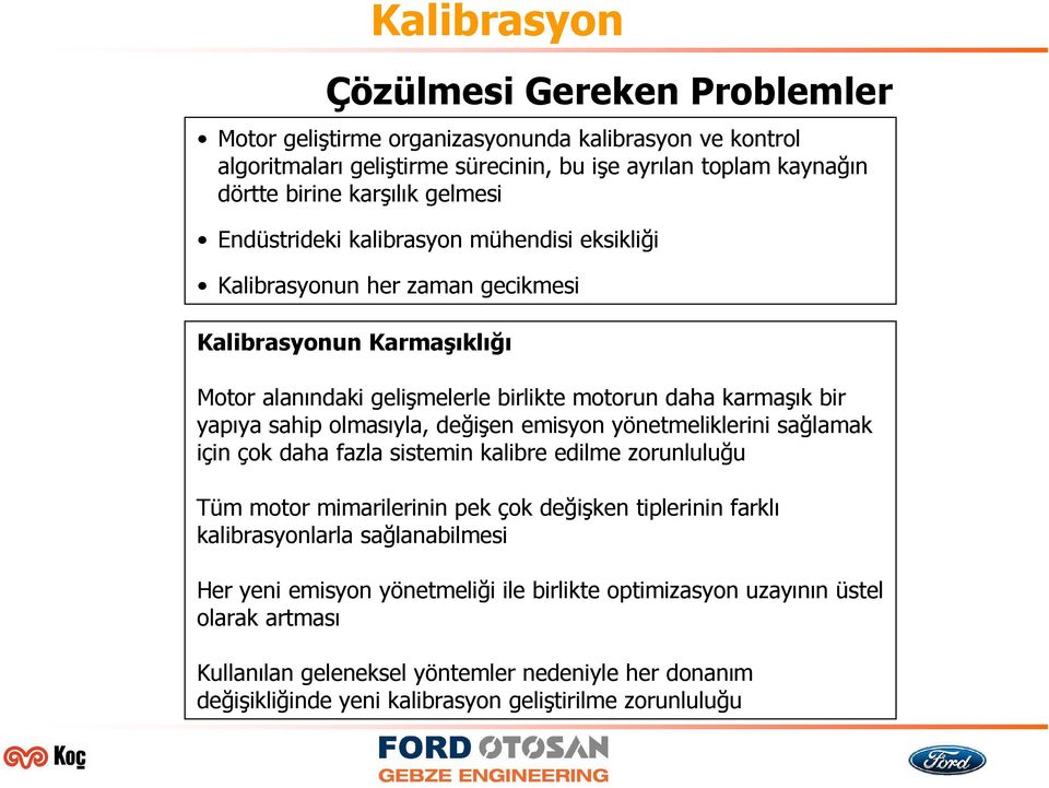 olmasıyla, değişen emisyon yönetmeliklerini sağlamak için çok daha fazla sistemin kalibre edilme zorunluluğu Tüm motor mimarilerinin pek çok değişken tiplerinin farklı kalibrasyonlarla