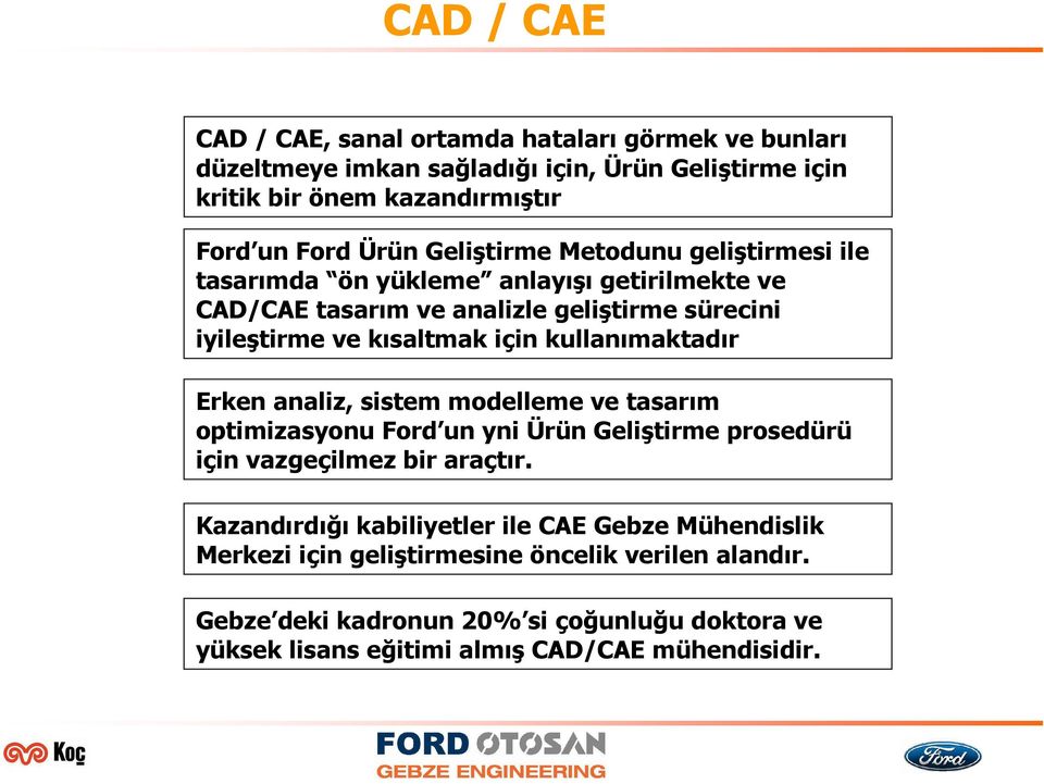 kullanımaktadır Erken analiz, sistem modelleme ve tasarım optimizasyonu Ford un yni Ürün Geliştirme prosedürü için vazgeçilmez bir araçtır.