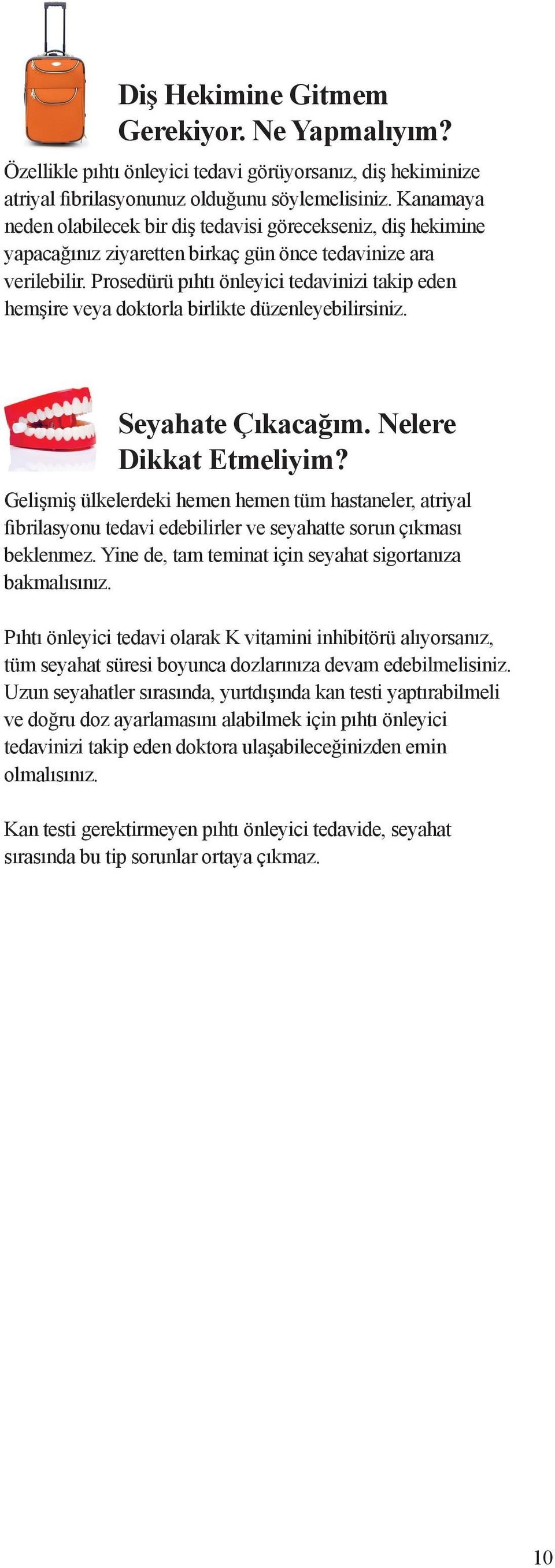 Prosedürü pıhtı önleyici tedavinizi takip eden hemşire veya doktorla birlikte düzenleyebilirsiniz. Seyahate Çıkacağım. Nelere Dikkat Etmeliyim?