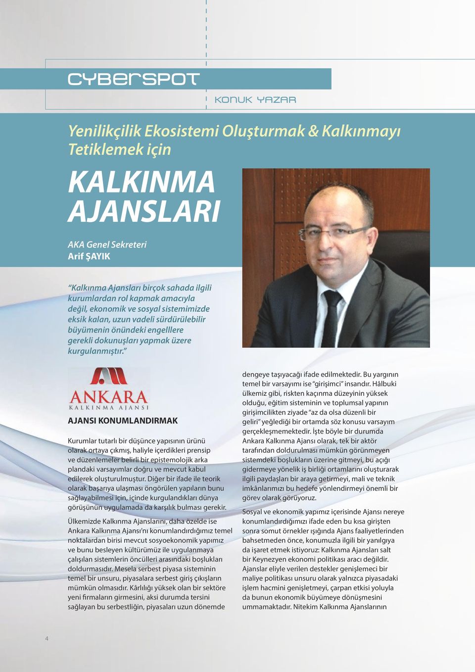 AJANSI KONUMLANDIRMAK Kurumlar tutarlı bir düşünce yapısının ürünü olarak ortaya çıkmış, haliyle içerdikleri prensip ve düzenlemeler belirli bir epistemolojik arka plandaki varsayımlar doğru ve