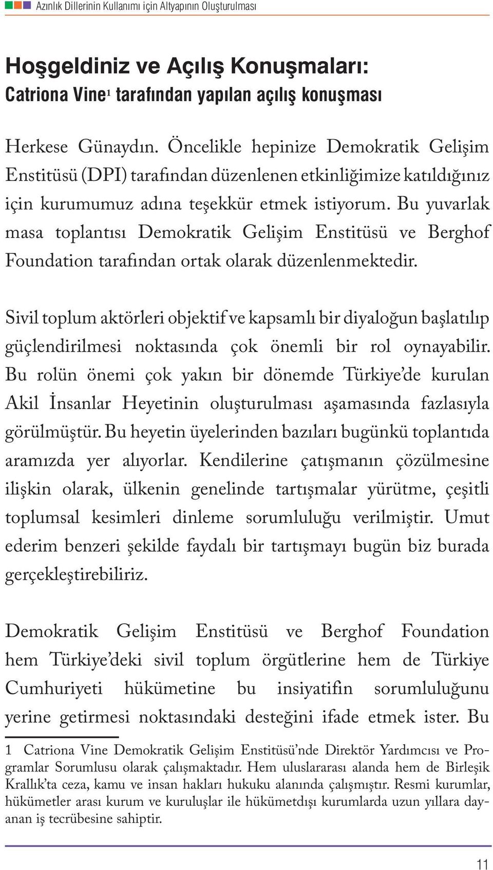 Bu yuvarlak masa toplantısı Demokratik Gelişim Enstitüsü ve Berghof Foundation tarafından ortak olarak düzenlenmektedir.