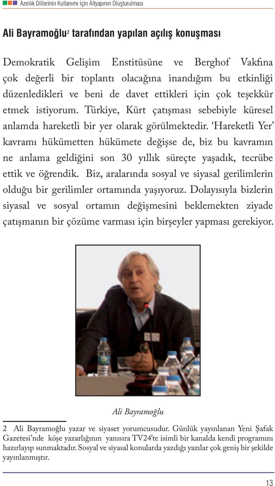 Hareketli Yer kavramı hükümetten hükümete değişse de, biz bu kavramın ne anlama geldiğini son 30 yıllık süreçte yaşadık, tecrübe ettik ve öğrendik.