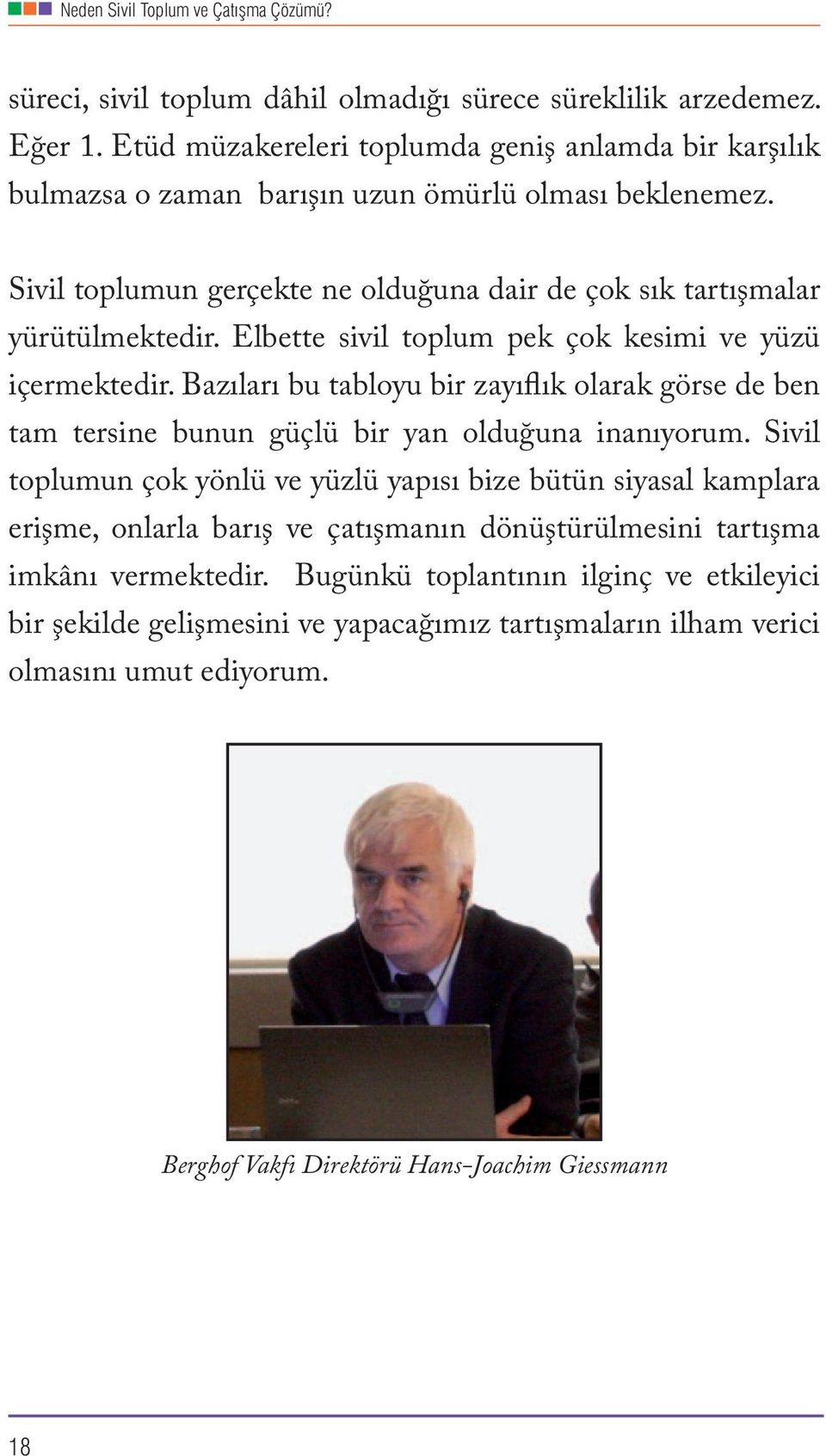 Elbette sivil toplum pek çok kesimi ve yüzü içermektedir. Bazıları bu tabloyu bir zayıflık olarak görse de ben tam tersine bunun güçlü bir yan olduğuna inanıyorum.