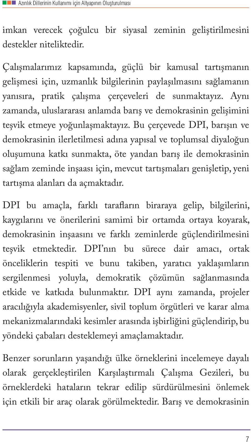 Aynı zamanda, uluslararası anlamda barış ve demokrasinin gelişimini teşvik etmeye yoğunlaşmaktayız.