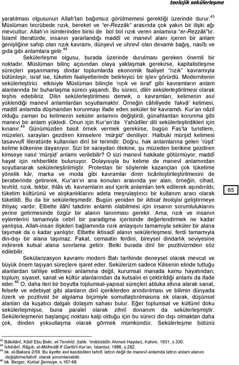 İslamî literatürde, insanın yararlandığı maddî ve manevî alanı içeren bir anlam genişliğine sahip olan rızık kavramı, dünyevî ve uhrevî olan devamlı bağış, nasîb ve gıda gibi anlamlara gelir.