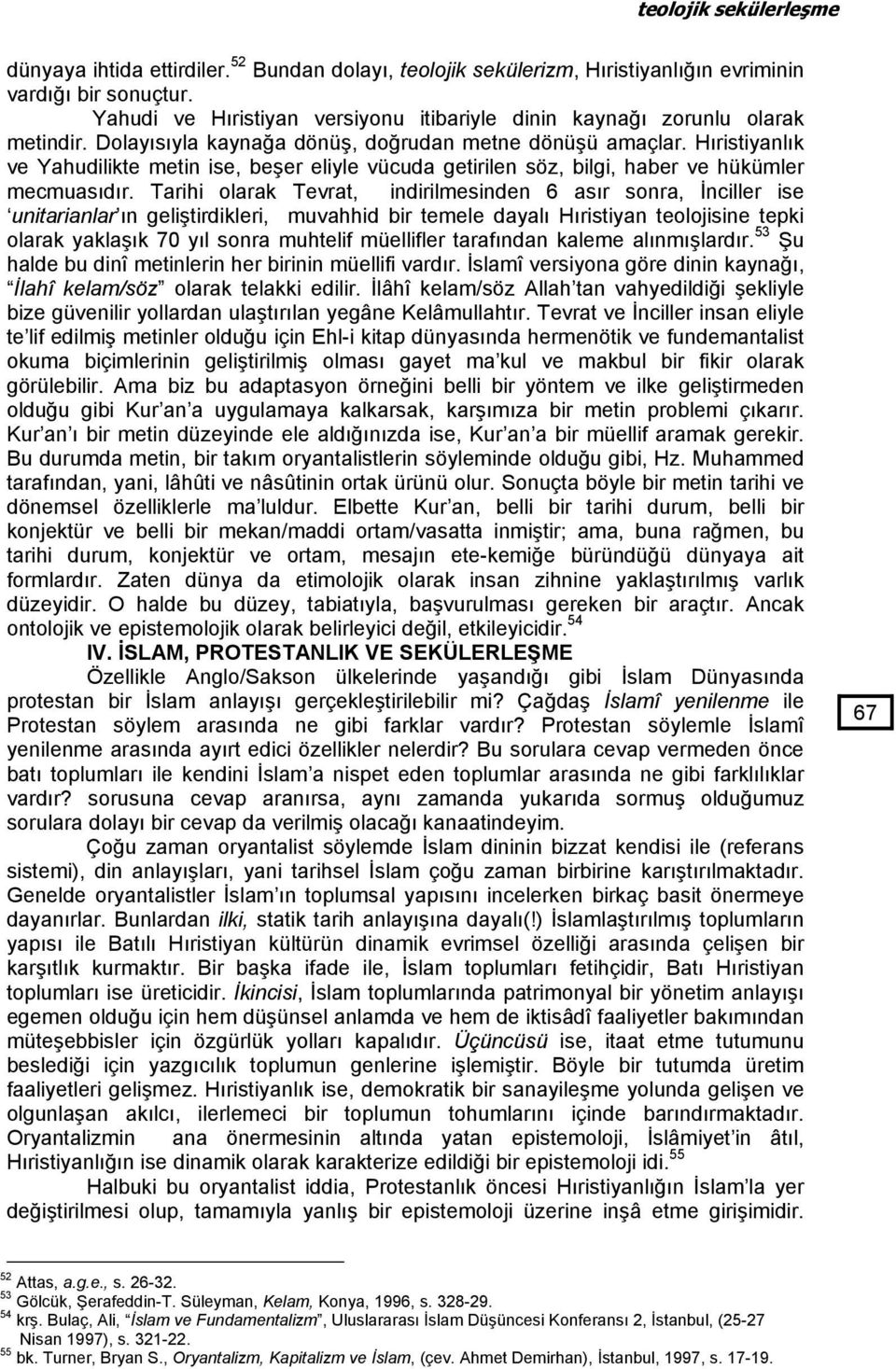 Hıristiyanlık ve Yahudilikte metin ise, beşer eliyle vücuda getirilen söz, bilgi, haber ve hükümler mecmuasıdır.