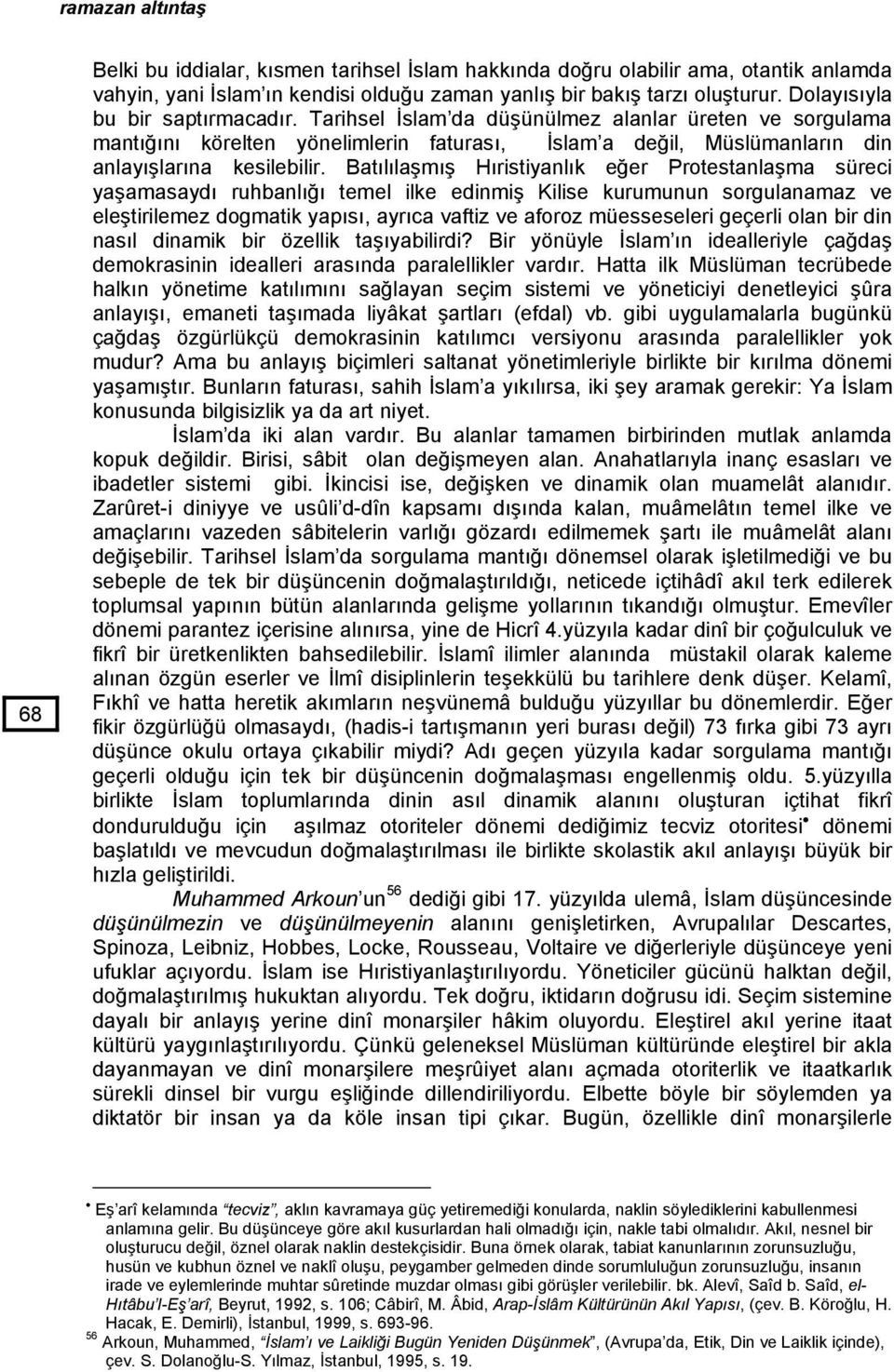 Batılılaşmış Hıristiyanlık eğer Protestanlaşma süreci yaşamasaydı ruhbanlığı temel ilke edinmiş Kilise kurumunun sorgulanamaz ve eleştirilemez dogmatik yapısı, ayrıca vaftiz ve aforoz müesseseleri