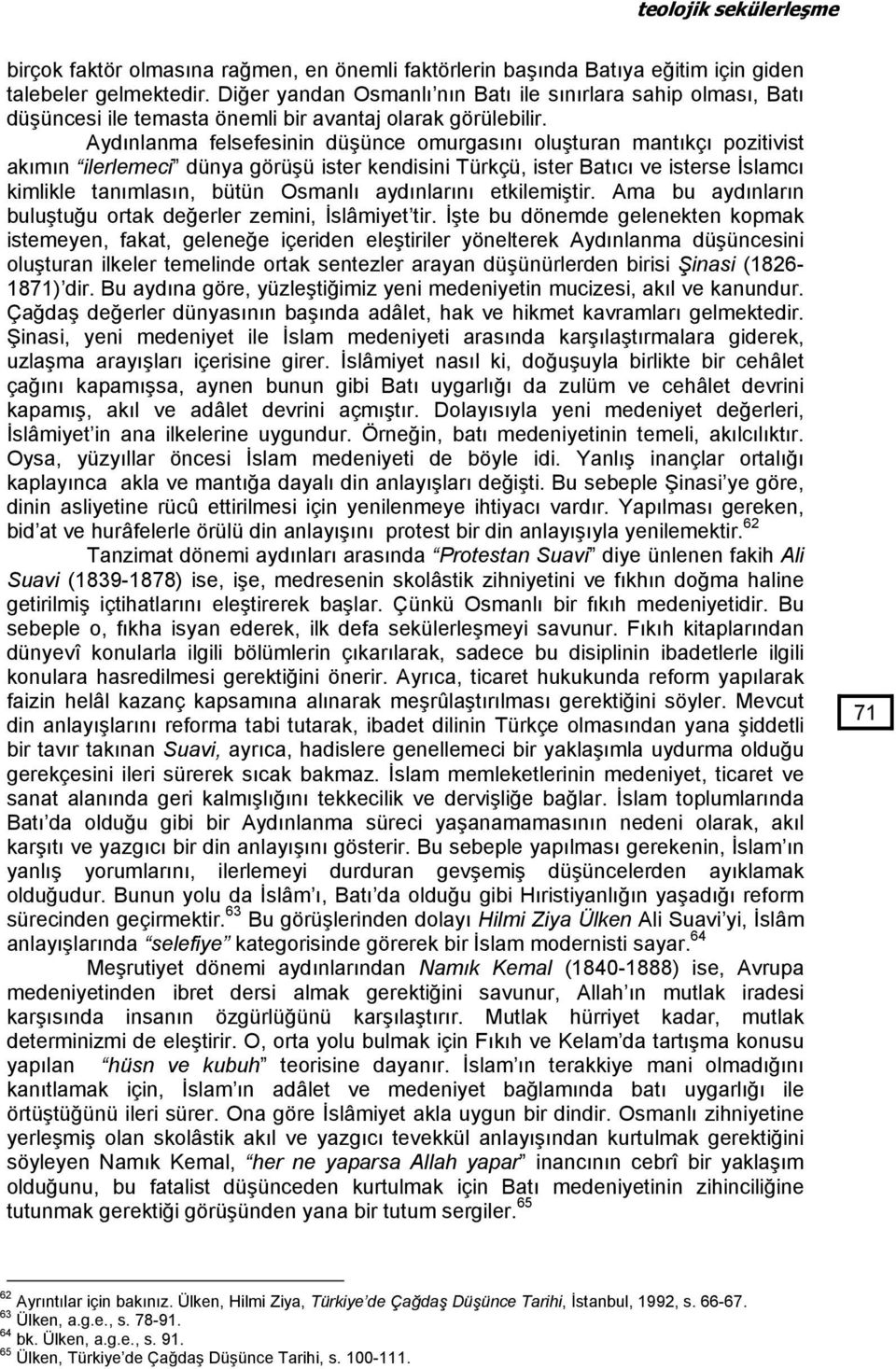 Aydınlanma felsefesinin düşünce omurgasını oluşturan mantıkçı pozitivist akımın ilerlemeci dünya görüşü ister kendisini Türkçü, ister Batıcı ve isterse İslamcı kimlikle tanımlasın, bütün Osmanlı