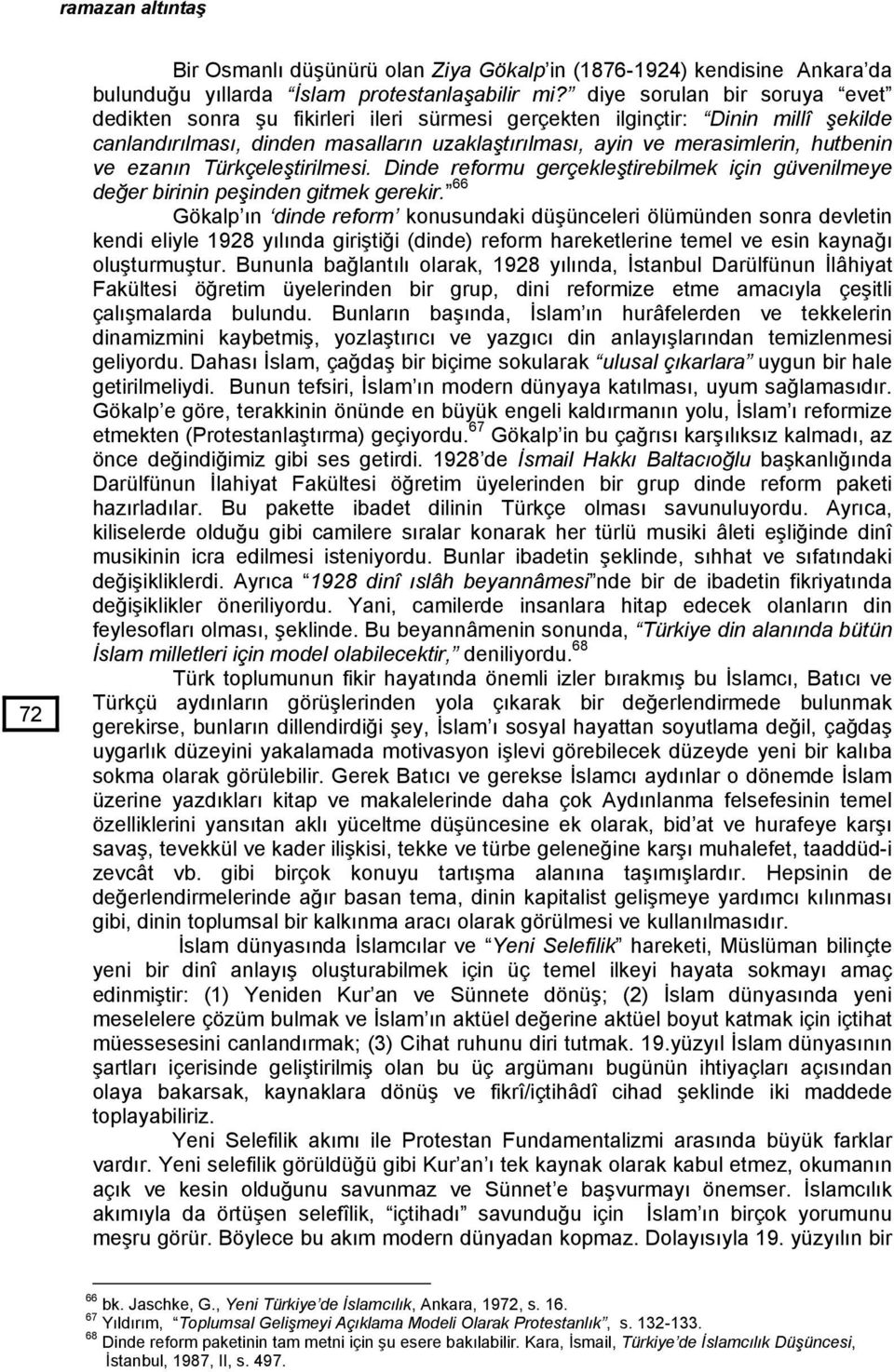 ezanın Türkçeleştirilmesi. Dinde reformu gerçekleştirebilmek için güvenilmeye değer birinin peşinden gitmek gerekir.