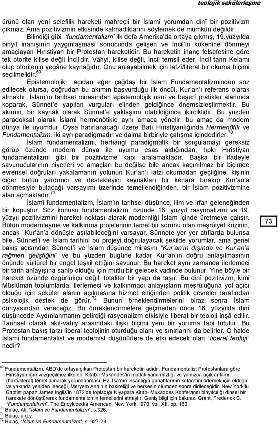 yüzyılda binyıl inanışının yaygınlaşması sonucunda gelişen ve İncil in kökenine dönmeyi amaçlayan Hıristiyan bir Protestan hareketidir.