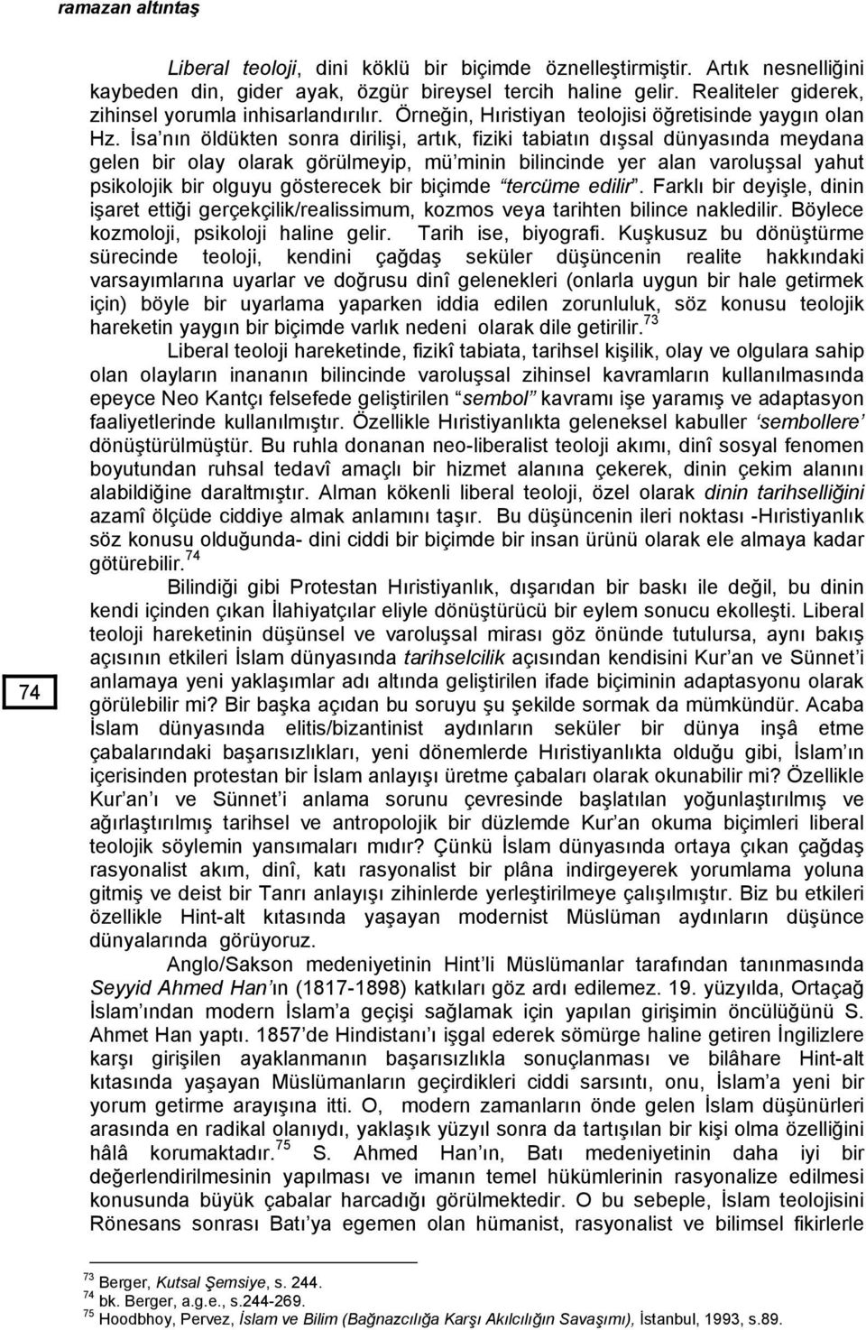 İsa nın öldükten sonra dirilişi, artık, fiziki tabiatın dışsal dünyasında meydana gelen bir olay olarak görülmeyip, mü minin bilincinde yer alan varoluşsal yahut psikolojik bir olguyu gösterecek bir