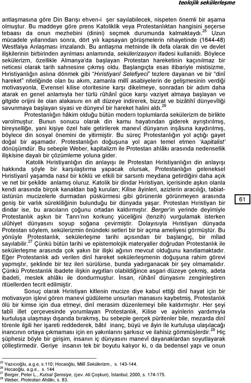 25 Uzun mücadele yıllarından sonra, dört yılı kapsayan görüşmelerin nihayetinde (1644-48) Westfalya Anlaşması imzalandı.