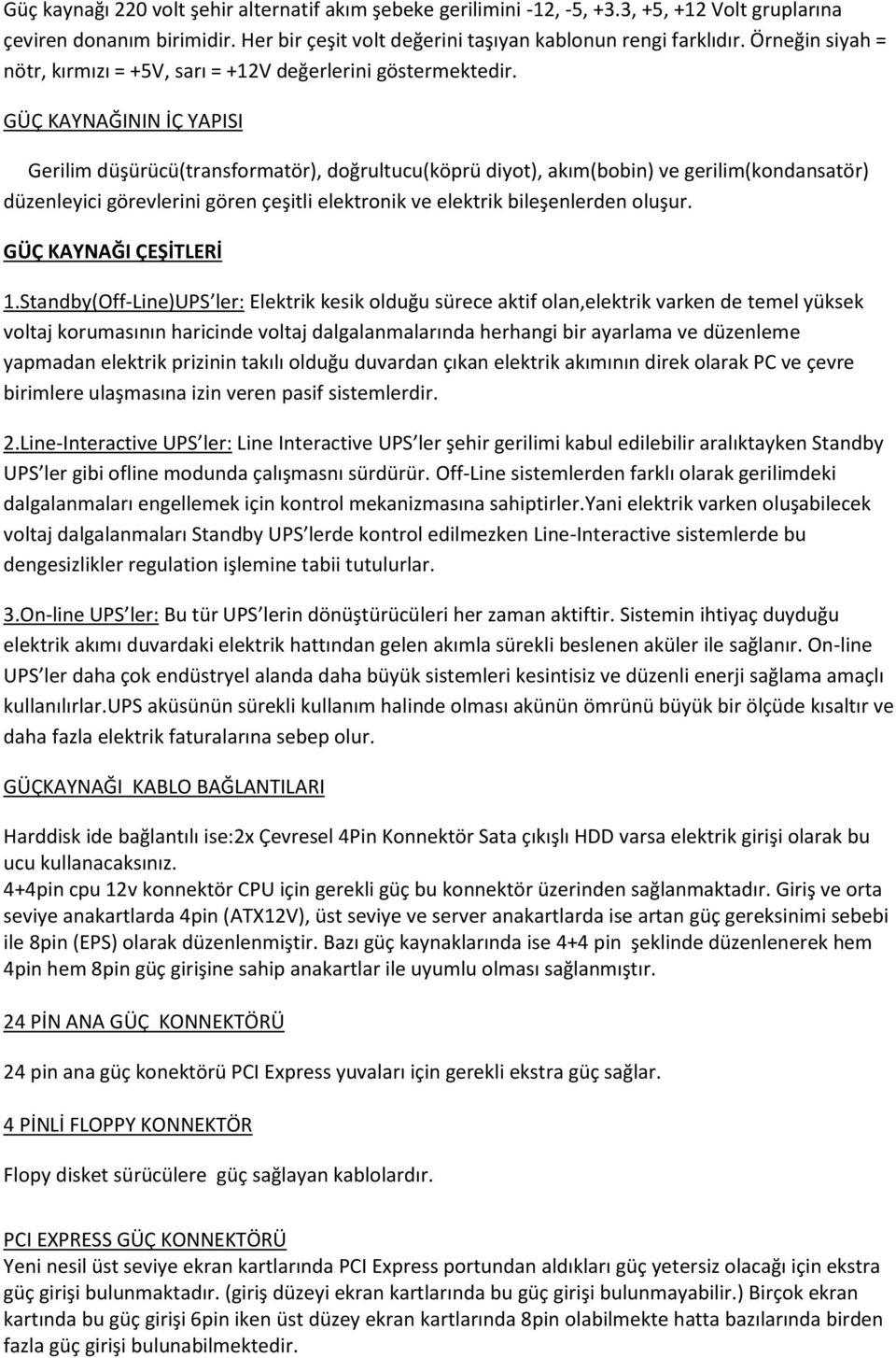 GÜÇ KAYNAĞININ İÇ YAPISI Gerilim düşürücü(transformatör), doğrultucu(köprü diyot), akım(bobin) ve gerilim(kondansatör) düzenleyici görevlerini gören çeşitli elektronik ve elektrik bileşenlerden