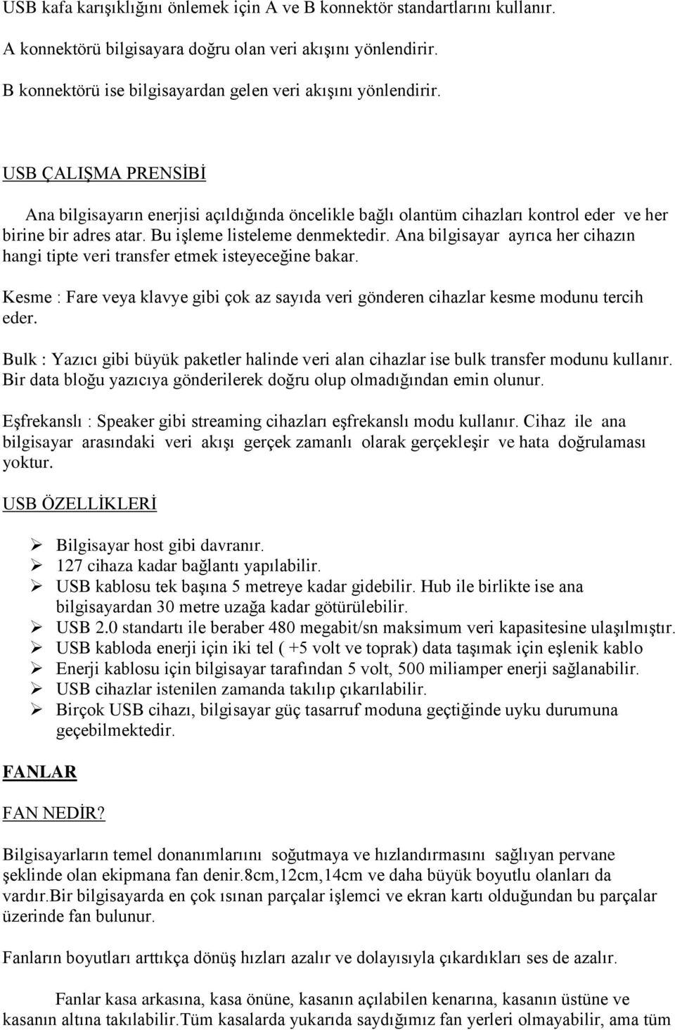 Bu işleme listeleme denmektedir. Ana bilgisayar ayrıca her cihazın hangi tipte veri transfer etmek isteyeceğine bakar.