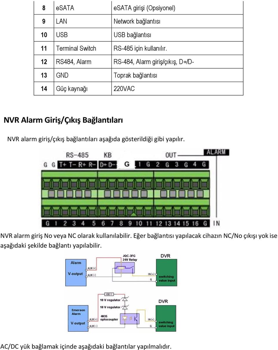 NVR alarm giriş/çıkış bağlantıları aşağıda gösterildiği gibi yapılır. NVR alarm giriş No veya NC olarak kullanılabilir.