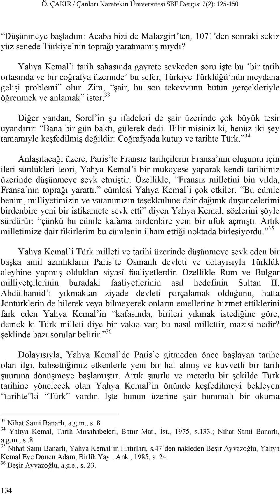 Zira, air, bu son tekevvünü bütün gerçekleriyle ö renmek ve anlamak ister. 33 Di er yandan, Sorel in u ifadeleri de air üzerinde çok büyük tesir uyand r r: Bana bir gün bakt, gülerek dedi.