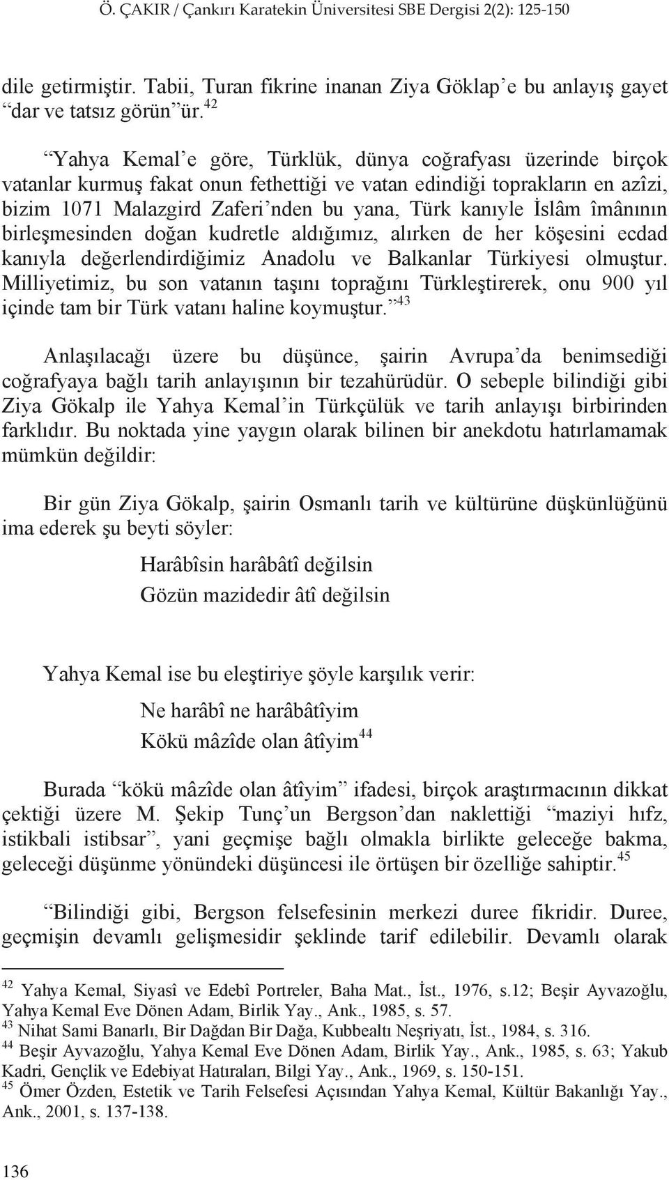 slâm îmân n n birle mesinden do an kudretle ald m z, al rken de her kö esini ecdad kan yla de erlendirdi imiz Anadolu ve Balkanlar Türkiyesi olmu tur.