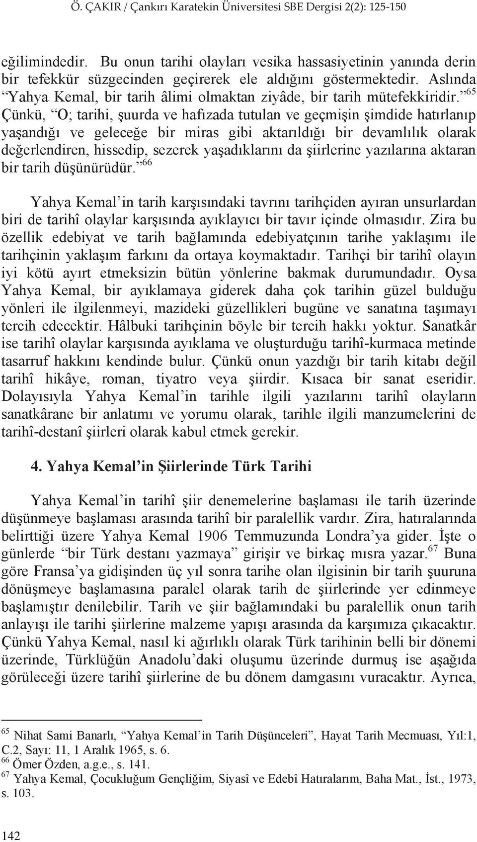 65 Çünkü, O; tarihi, uurda ve haf zada tutulan ve geçmi in imdide hat rlan p ya and ve gelece e bir miras gibi aktar ld bir devaml l k olarak de erlendiren, hissedip, sezerek ya ad klar n da