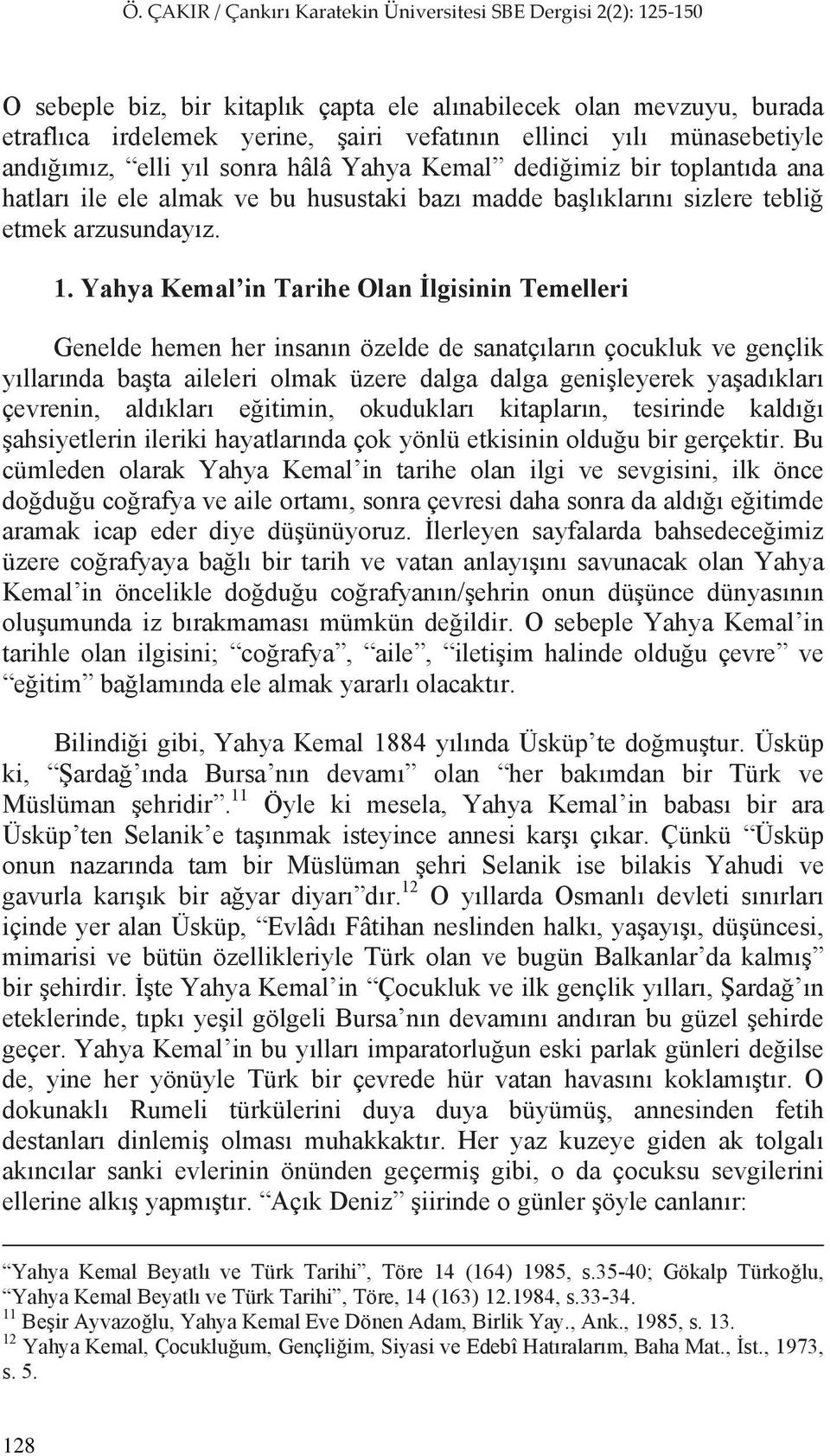 Yahya Kemal in Tarihe Olan lgisinin Temelleri Genelde hemen her insan n özelde de sanatç lar n çocukluk ve gençlik y llar nda ba ta aileleri olmak üzere dalga dalga geni leyerek ya ad klar çevrenin,