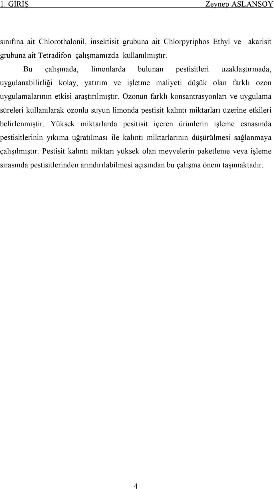 Ozonun farklı konsantrasyonları ve uygulama süreleri kullanılarak ozonlu suyun limonda pestisit kalıntı miktarları üzerine etkileri belirlenmiştir.