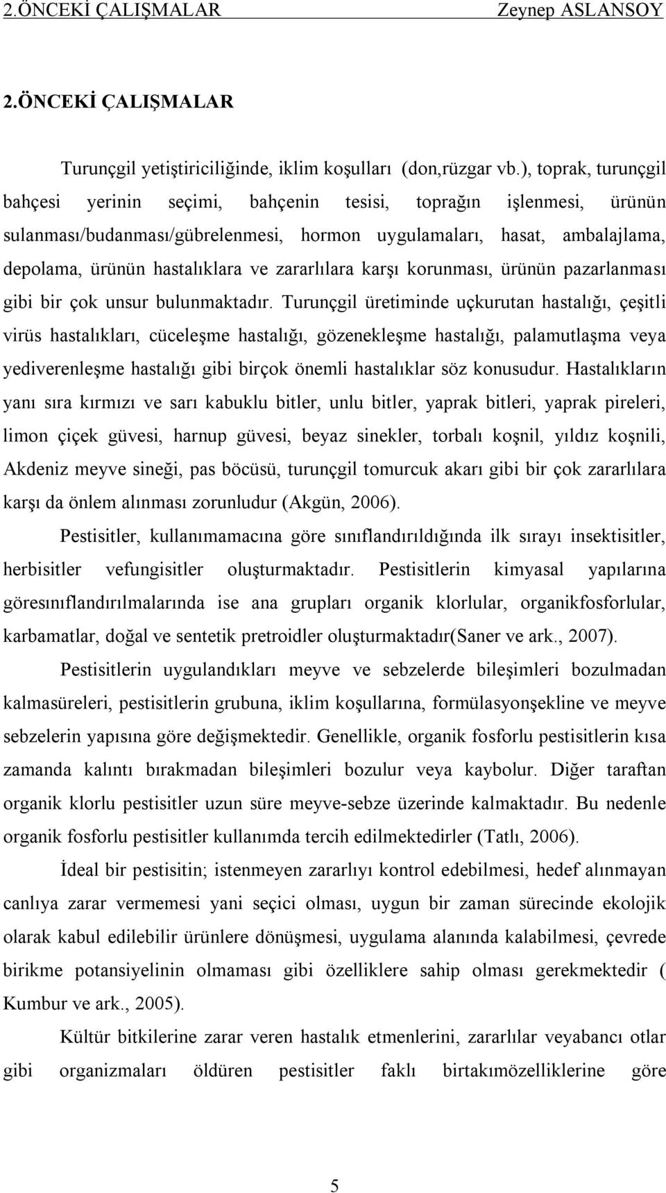 zararlılara karşı korunması, ürünün pazarlanması gibi bir çok unsur bulunmaktadır.