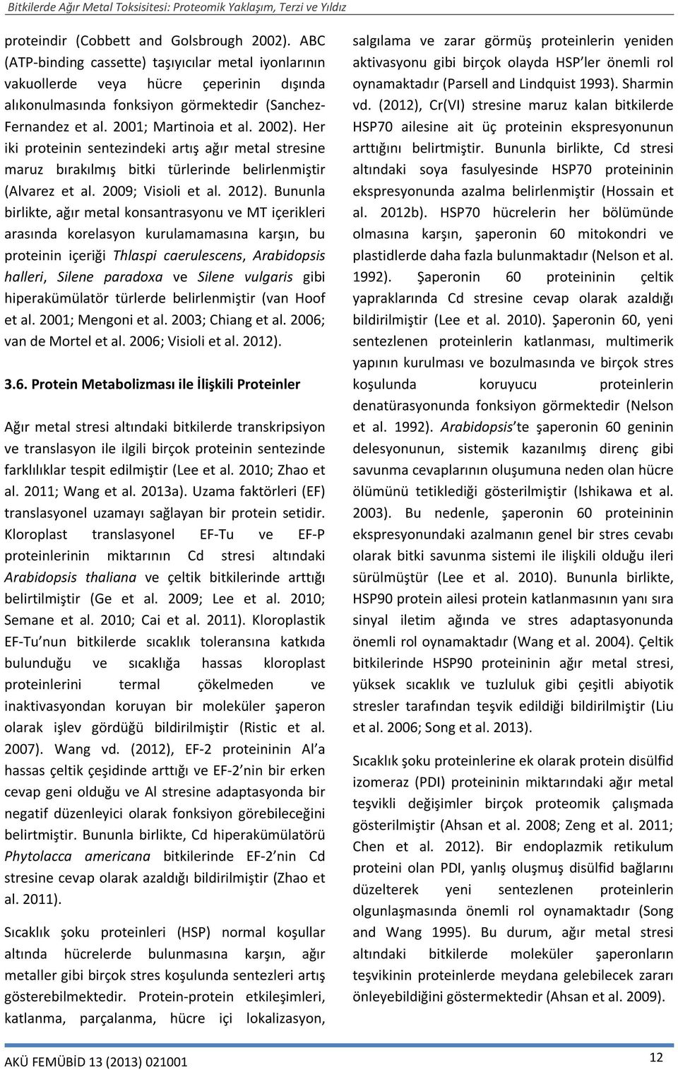 Her iki proteinin sentezindeki artış ağır metal stresine maruz bırakılmış bitki türlerinde belirlenmiştir (Alvarez et al. 2009; Visioli et al. 2012).