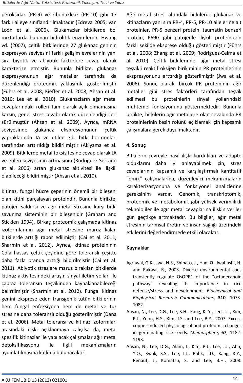 Bununla birlikte, glukanaz ekspresyonunun ağır metaller tarafında da düzenlendiği proteomik yaklaşımla gösterilmiştir (Führs et al. 2008; Kieffer et al. 2008; Ahsan et al. 2010; Lee et al. 2010).