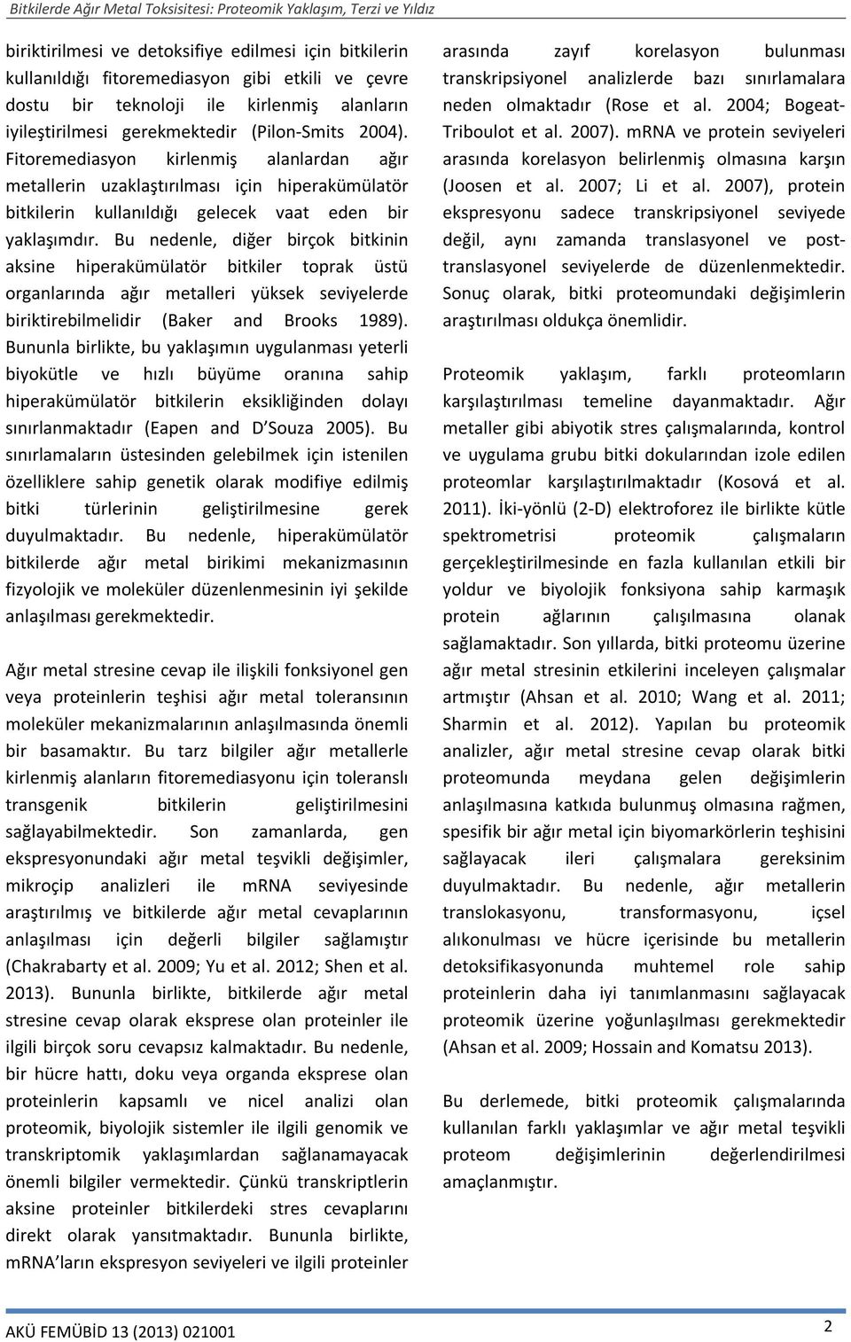 Bu nedenle, diğer birçok bitkinin aksine hiperakümülatör bitkiler toprak üstü organlarında ağır metalleri yüksek seviyelerde biriktirebilmelidir (Baker and Brooks 1989).