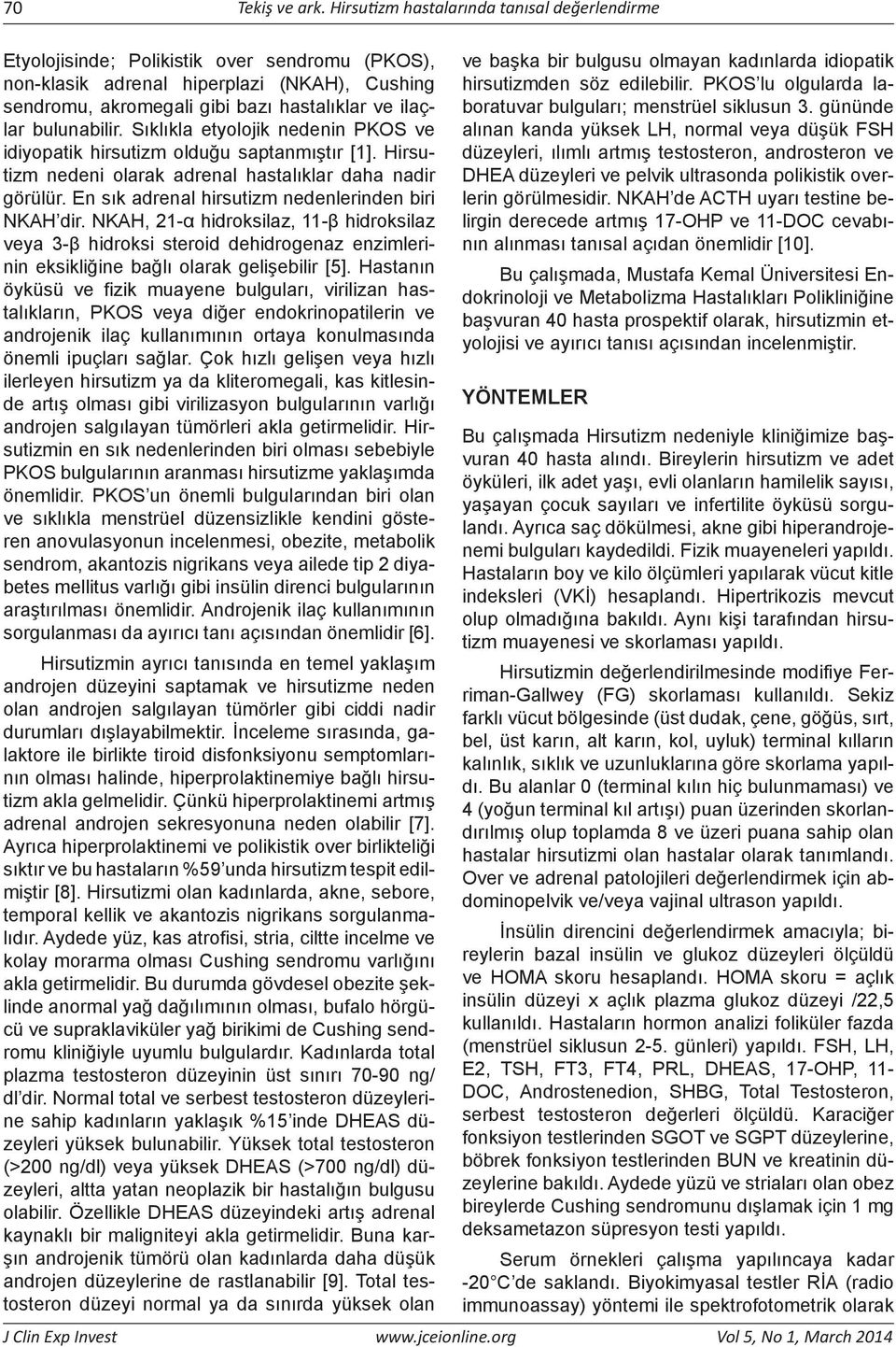 bulunabilir. Sıklıkla etyolojik nedenin PKOS ve idiyopatik hirsutizm olduğu saptanmıştır [1]. Hirsutizm nedeni olarak adrenal hastalıklar daha nadir görülür.