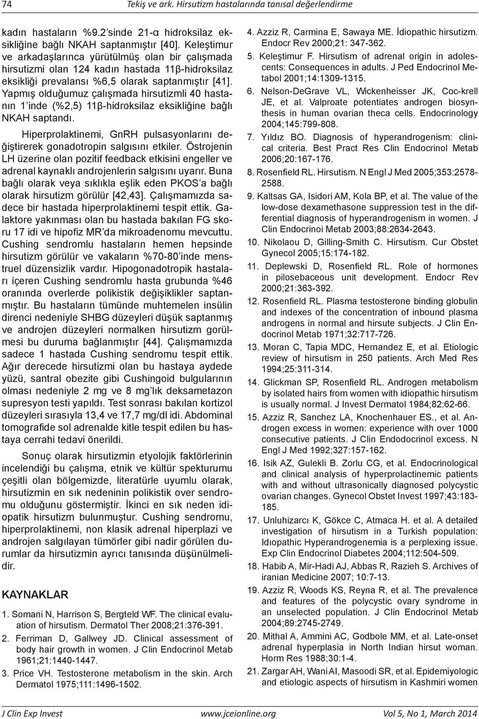 Yapmış olduğumuz çalışmada hirsutizmli 40 hastanın 1 inde (%2,5) 11β-hidroksilaz eksikliğine bağlı NKAH saptandı. Hiperprolaktinemi, GnRH pulsasyonlarını değiştirerek gonadotropin salgısını etkiler.