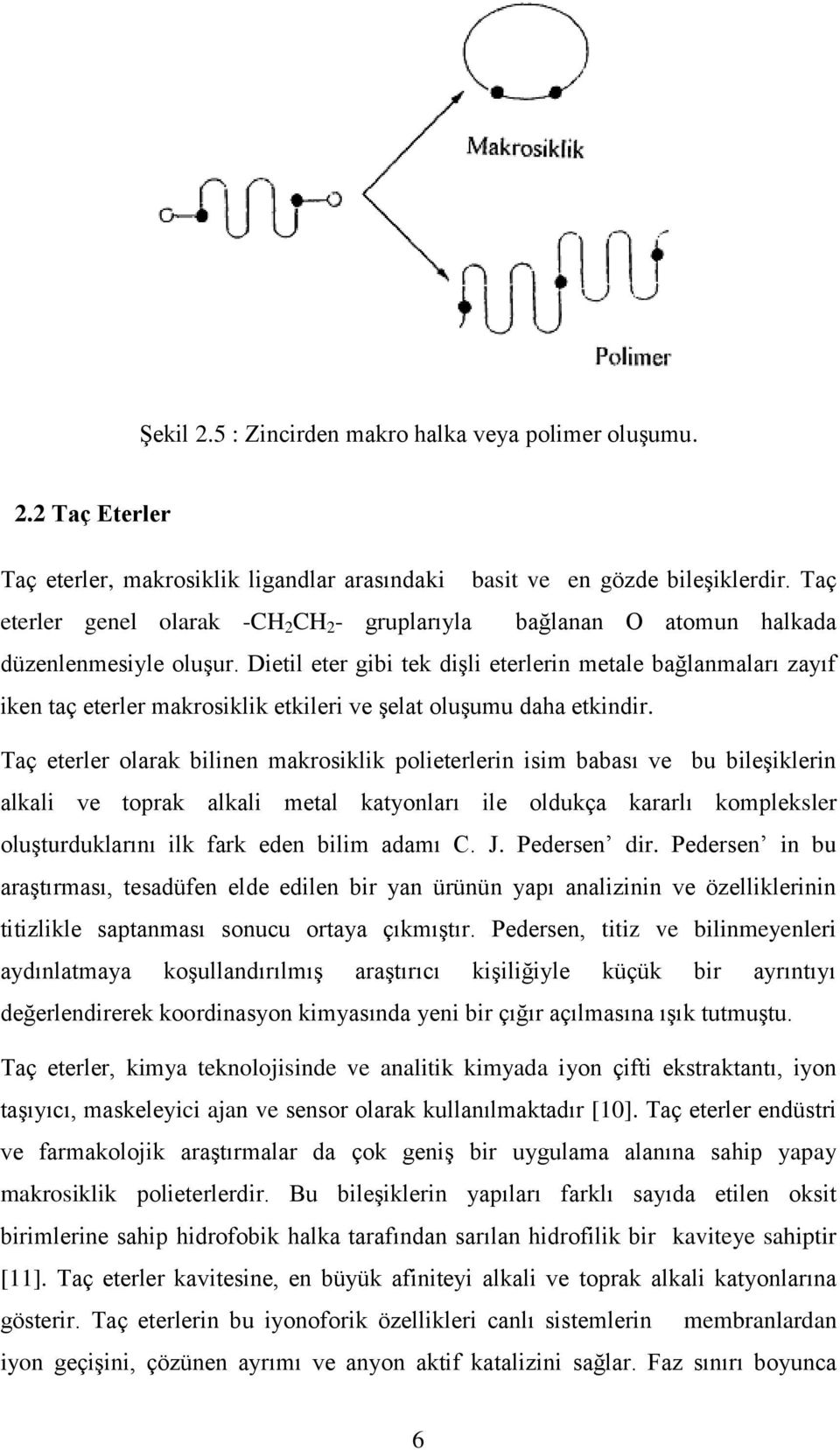 Dietil eter gibi tek dişli eterlerin metale bağlanmaları zayıf iken taç eterler makrosiklik etkileri ve şelat oluşumu daha etkindir.