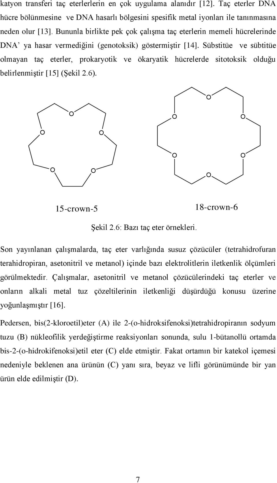 Sübstitüe ve sübtitüe olmayan taç eterler, prokaryotik ve ökaryatik hücrelerde sitotoksik olduğu belirlenmiştir [15] (Şekil 2.6). 15-crown-5 18-crown-6 Şekil 2.6: Bazı taç eter örnekleri.